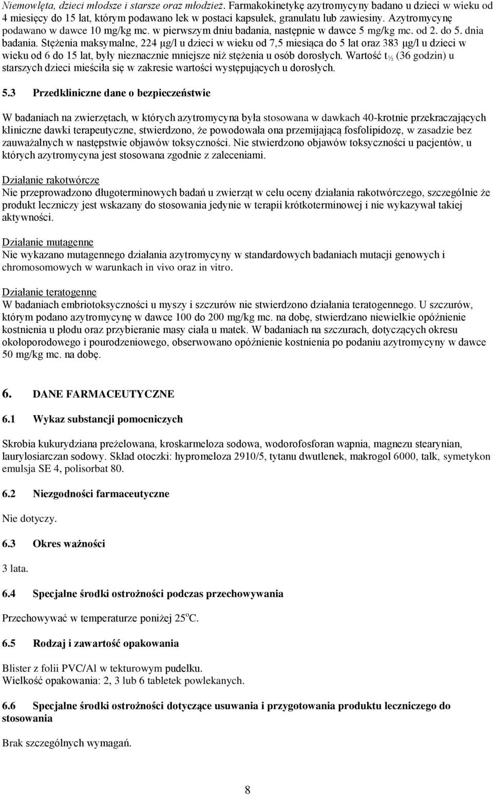 Stężenia maksymalne, 224 μg/l u dzieci w wieku od 7,5 miesiąca do 5 lat oraz 383 μg/l u dzieci w wieku od 6 do 15 lat, były nieznacznie mniejsze niż stężenia u osób dorosłych.