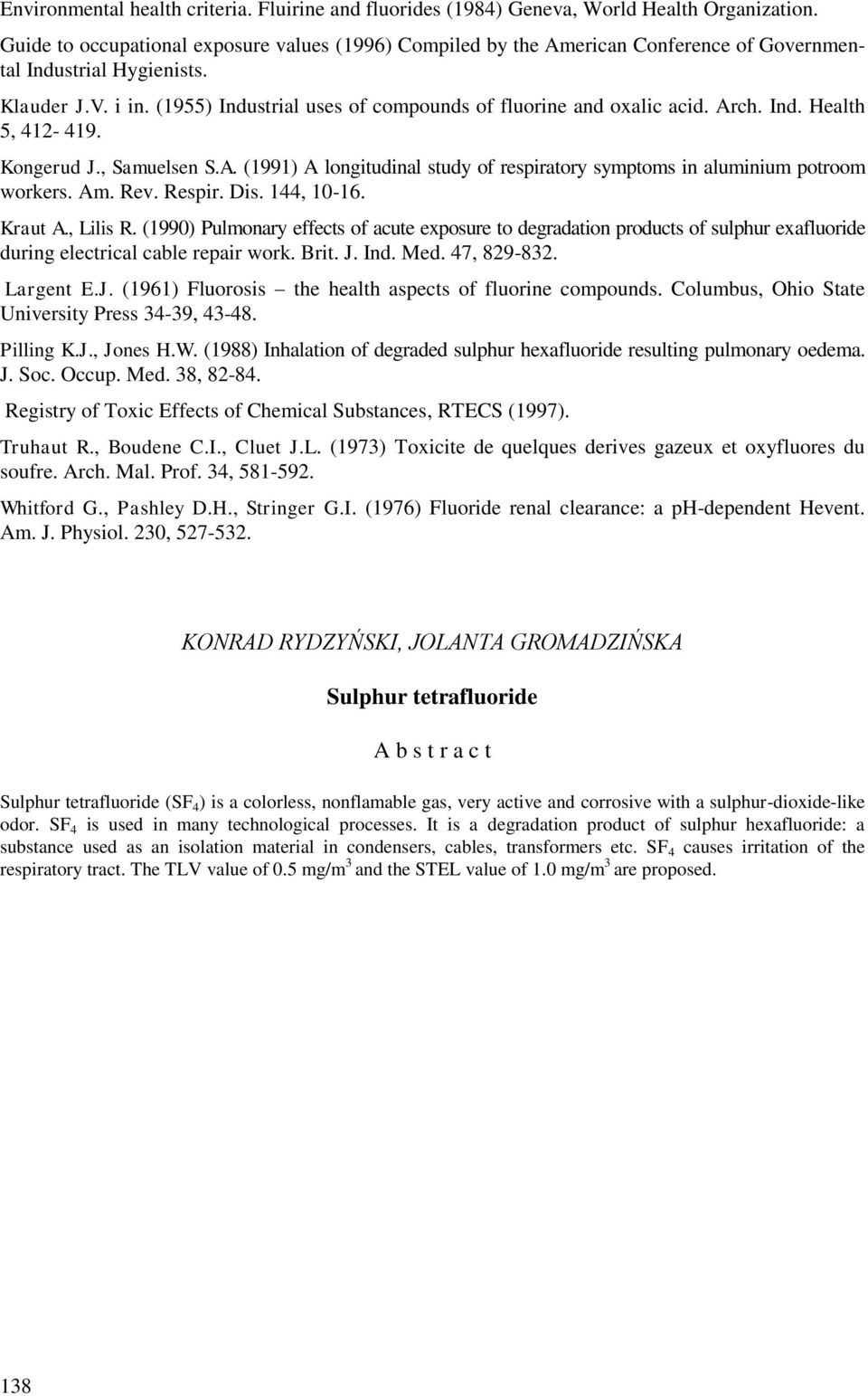 (1955) Industrial uses of compounds of fluorine and oxalic acid. Arch. Ind. Health 5, 412-419. Kongerud J., Samuelsen S.A. (1991) A longitudinal study of respiratory symptoms in aluminium potroom workers.