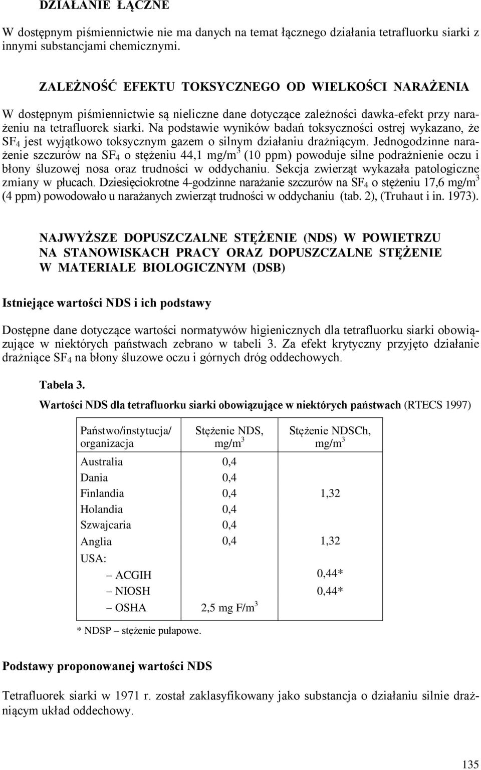 Na podstawie wyników badań toksyczności ostrej wykazano, że SF 4 jest wyjątkowo toksycznym gazem o silnym działaniu drażniącym.