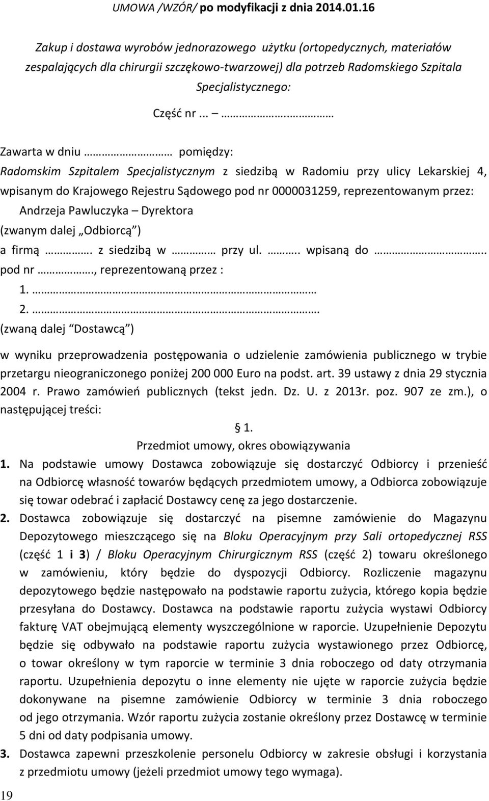 .... Zawarta w dniu pomiędzy: Radomskim Szpitalem Specjalistycznym z siedzibą w Radomiu przy ulicy Lekarskiej 4, wpisanym do Krajowego Rejestru Sądowego pod nr 0000031259, reprezentowanym przez: 19