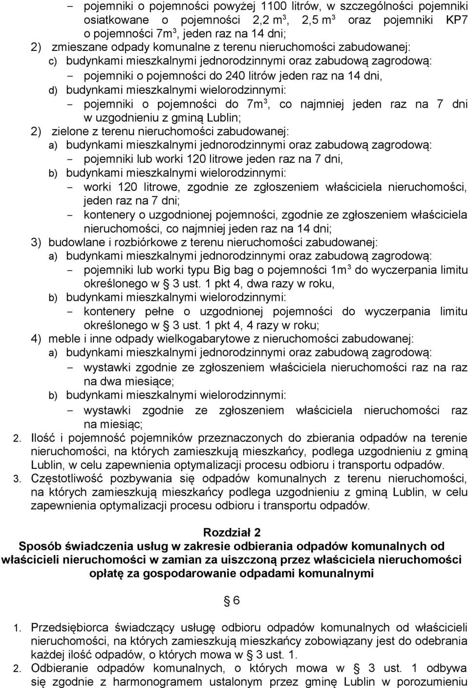 wielorodzinnymi: pojemniki o pojemności do 7m 3, co najmniej jeden raz na 7 dni w uzgodnieniu z gminą Lublin; 2) zielone z terenu nieruchomości zabudowanej: pojemniki lub worki 120 litrowe jeden raz