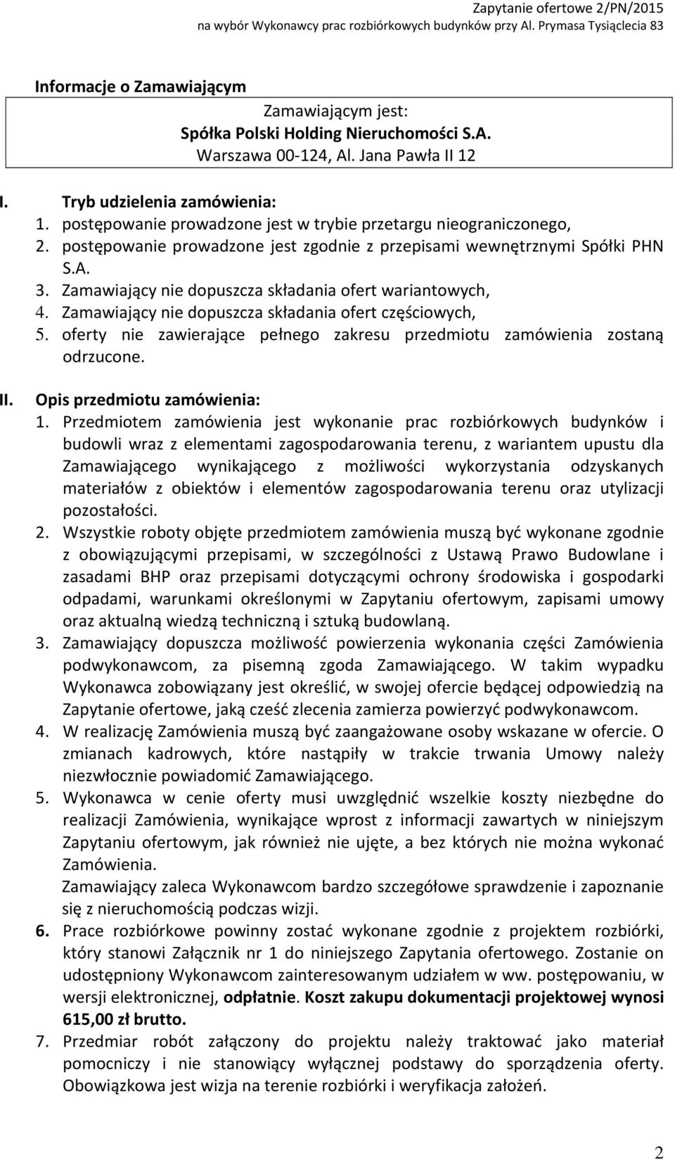 Zamawiający nie dopuszcza składania ofert wariantowych, 4. Zamawiający nie dopuszcza składania ofert częściowych, 5. oferty nie zawierające pełnego zakresu przedmiotu zamówienia zostaną odrzucone. II.