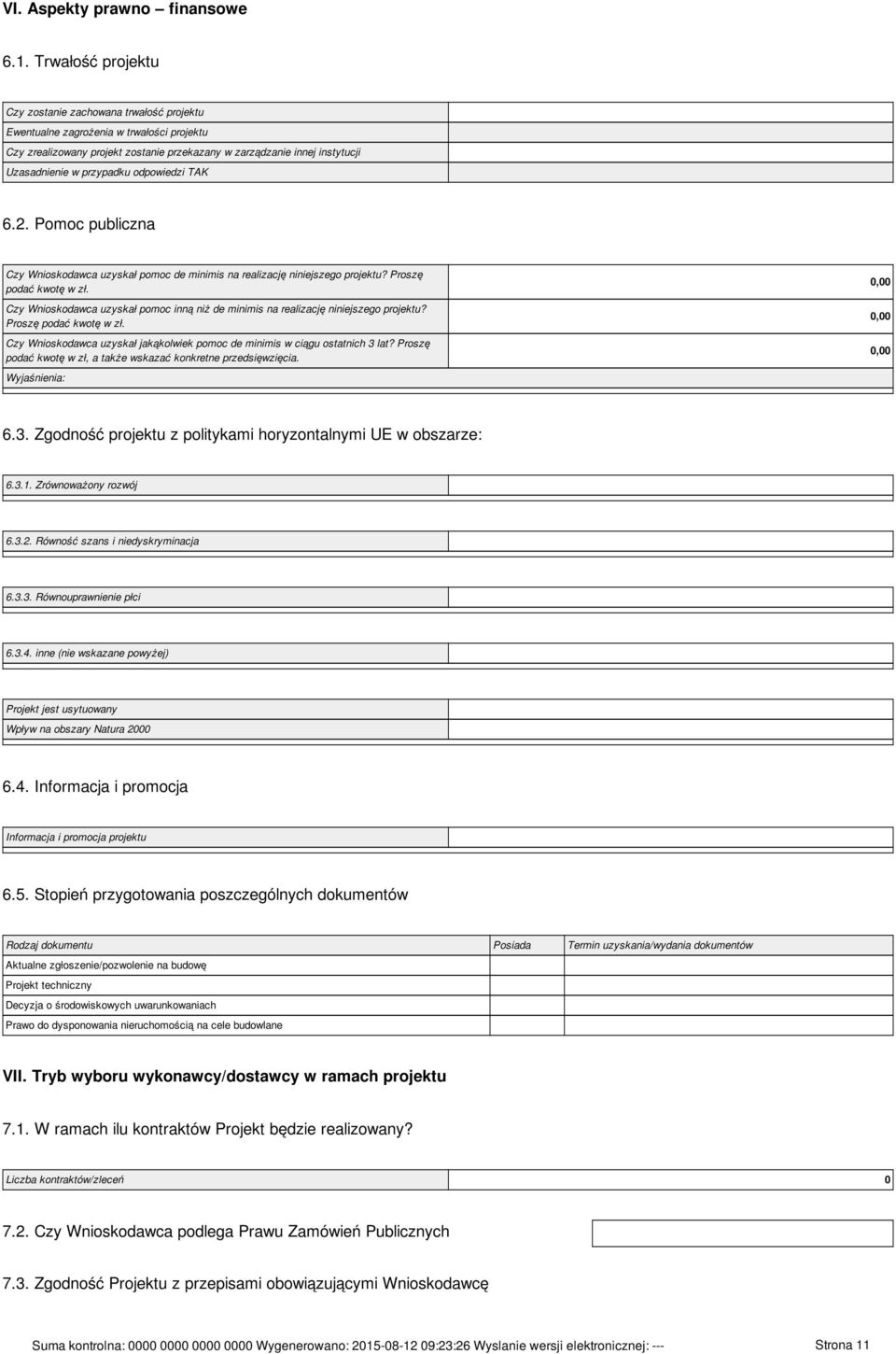 przypadku odpowiedzi TAK 6.2. Pomoc publiczna Czy Wnioskodawca uzyskał pomoc de minimis na realizację niniejszego projektu? Proszę podać kwotę w zł.