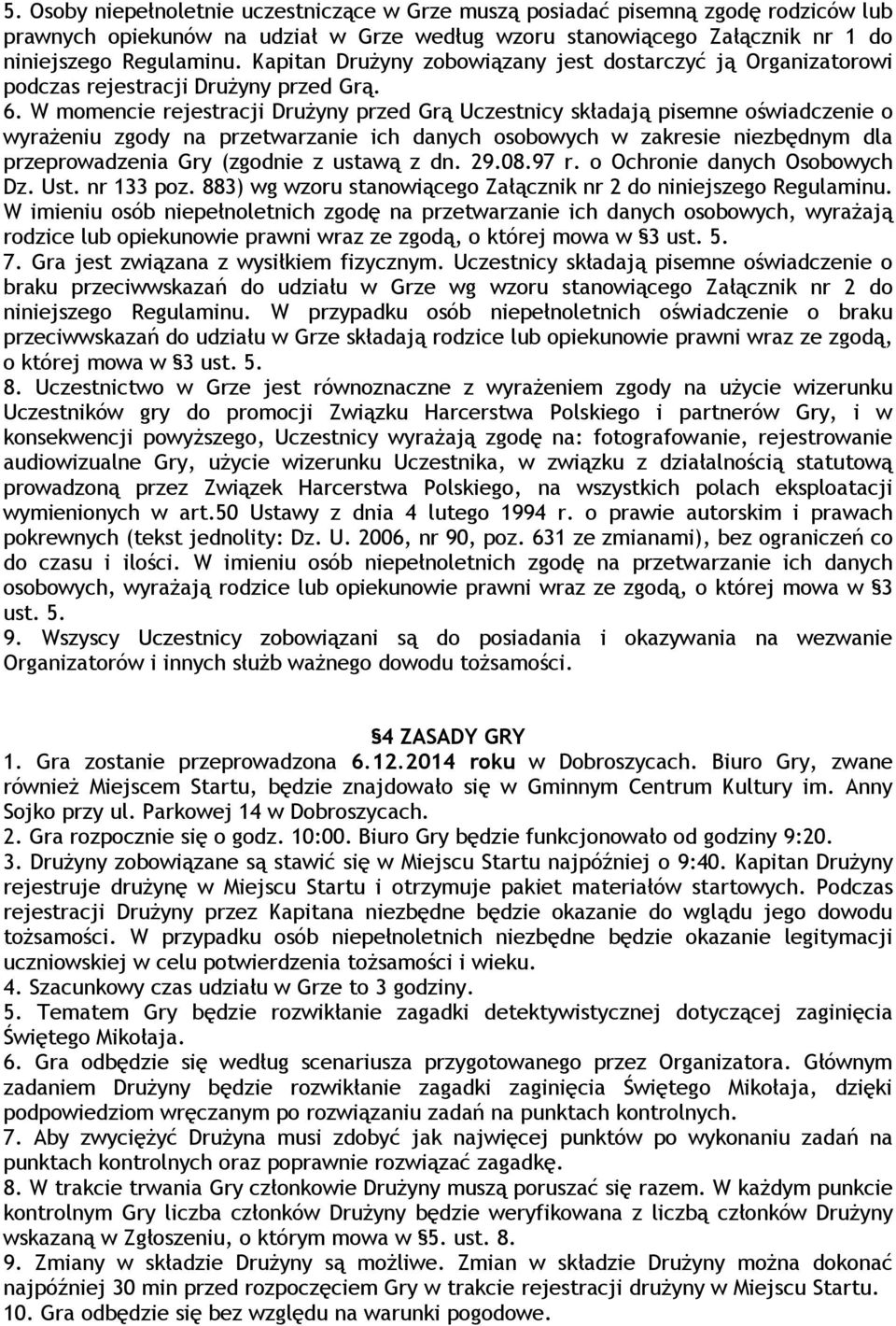 W momencie rejestracji Drużyny przed Grą Uczestnicy składają pisemne oświadczenie o wyrażeniu zgody na przetwarzanie ich danych osobowych w zakresie niezbędnym dla Dz. Ust. nr 133 poz.