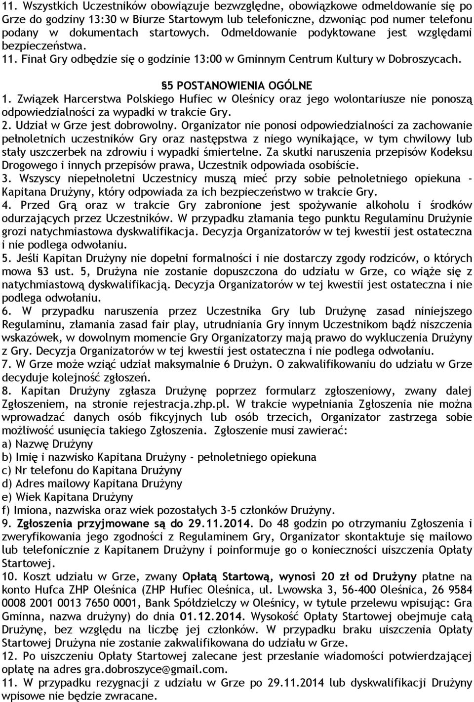Związek Harcerstwa Polskiego Hufiec w Oleśnicy oraz jego wolontariusze nie ponoszą odpowiedzialności za wypadki w trakcie Gry. 2. Udział w Grze jest dobrowolny.