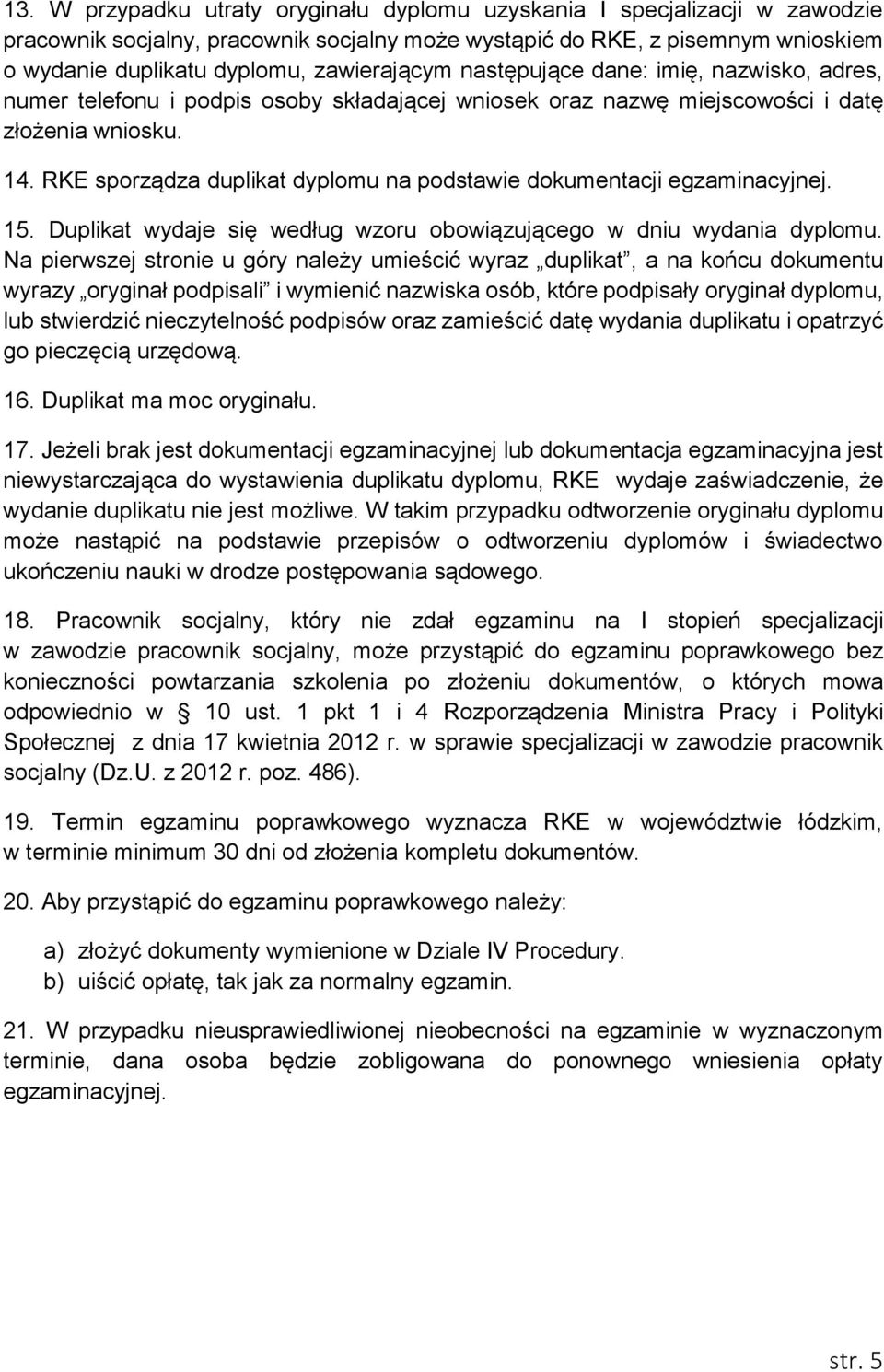 RKE sporządza duplikat dyplomu na podstawie dokumentacji egzaminacyjnej. 15. Duplikat wydaje się według wzoru obowiązującego w dniu wydania dyplomu.