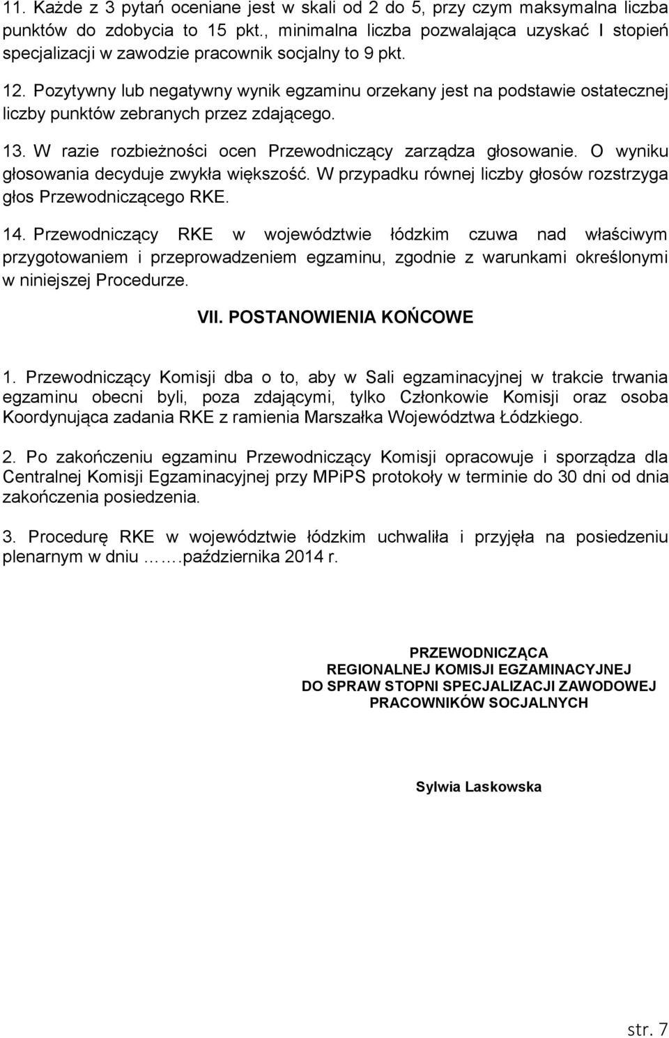 Pozytywny lub negatywny wynik egzaminu orzekany jest na podstawie ostatecznej liczby punktów zebranych przez zdającego. 13. W razie rozbieżności ocen Przewodniczący zarządza głosowanie.