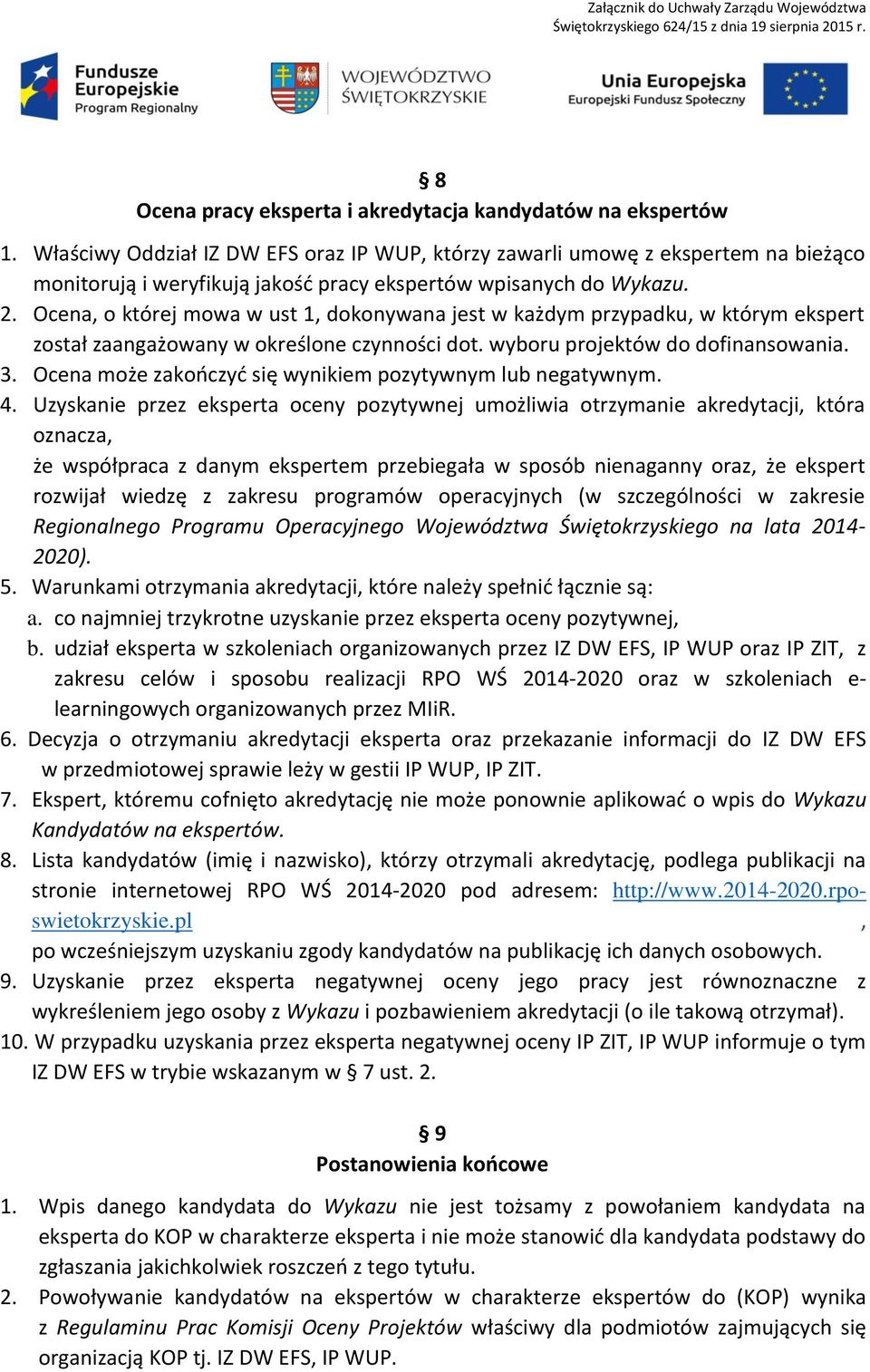 Ocena, o której mowa w ust 1, dokonywana jest w każdym przypadku, w którym ekspert został zaangażowany w określone czynności dot. wyboru projektów do dofinansowania. 3.