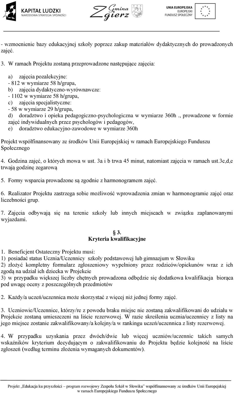 specjalistyczne: - 58 w wymiarze 29 h/grupa, d) doradztwo i opieka pedagogiczno-psychologiczna w wymiarze 360h.