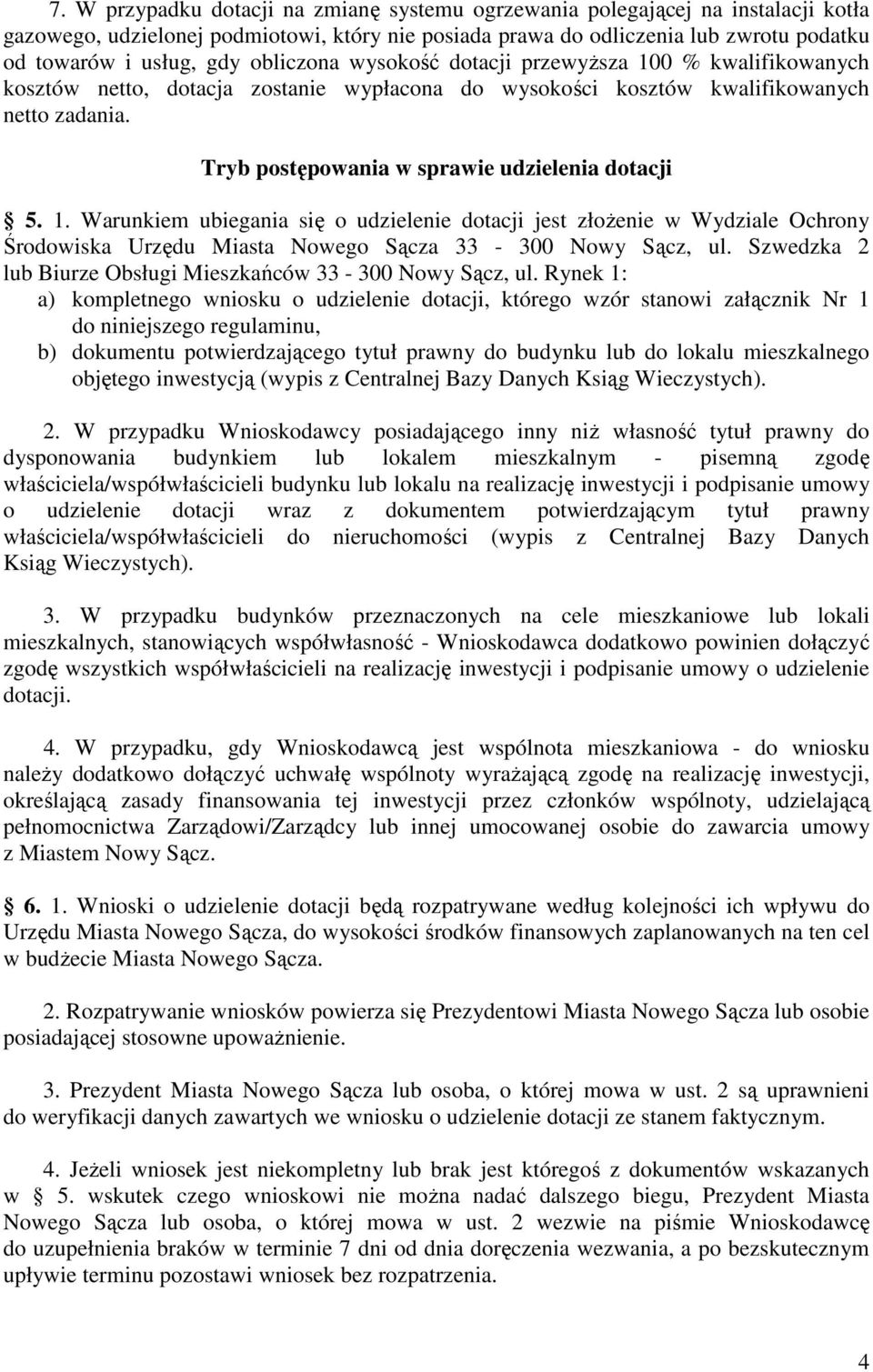 Tryb postępowania w sprawie udzielenia dotacji 5. 1. Warunkiem ubiegania się o udzielenie dotacji jest złożenie w Wydziale Ochrony Środowiska Urzędu Miasta Nowego Sącza 33-300 Nowy Sącz, ul.