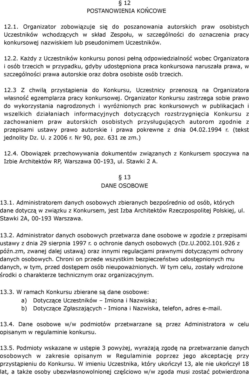 2. Każdy z Uczestników konkursu ponosi pełną odpowiedzialność wobec Organizatora i osób trzecich w przypadku, gdyby udostępniona praca konkursowa naruszała prawa, w szczególności prawa autorskie oraz