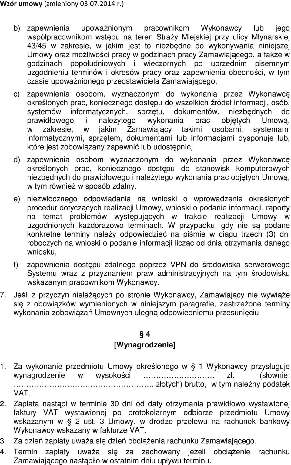 obecności, w tym czasie upoważnionego przedstawiciela Zamawiającego, c) zapewnienia osobom, wyznaczonym do wykonania przez Wykonawcę określonych prac, koniecznego dostępu do wszelkich źródeł