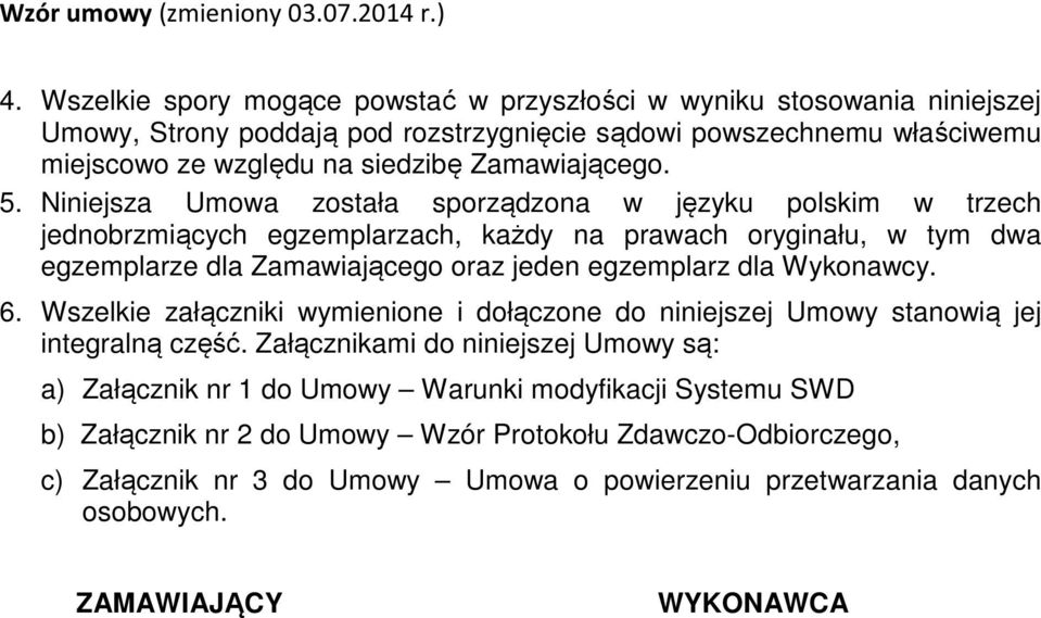 Niniejsza Umowa została sporządzona w języku polskim w trzech jednobrzmiących egzemplarzach, każdy na prawach oryginału, w tym dwa egzemplarze dla Zamawiającego oraz jeden egzemplarz dla