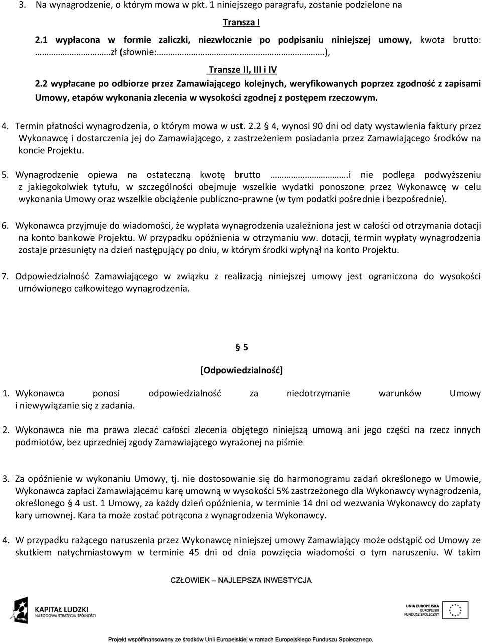 2 wypłacane po odbiorze przez Zamawiającego kolejnych, weryfikowanych poprzez zgodność z zapisami Umowy, etapów wykonania zlecenia w wysokości zgodnej z postępem rzeczowym. 4.