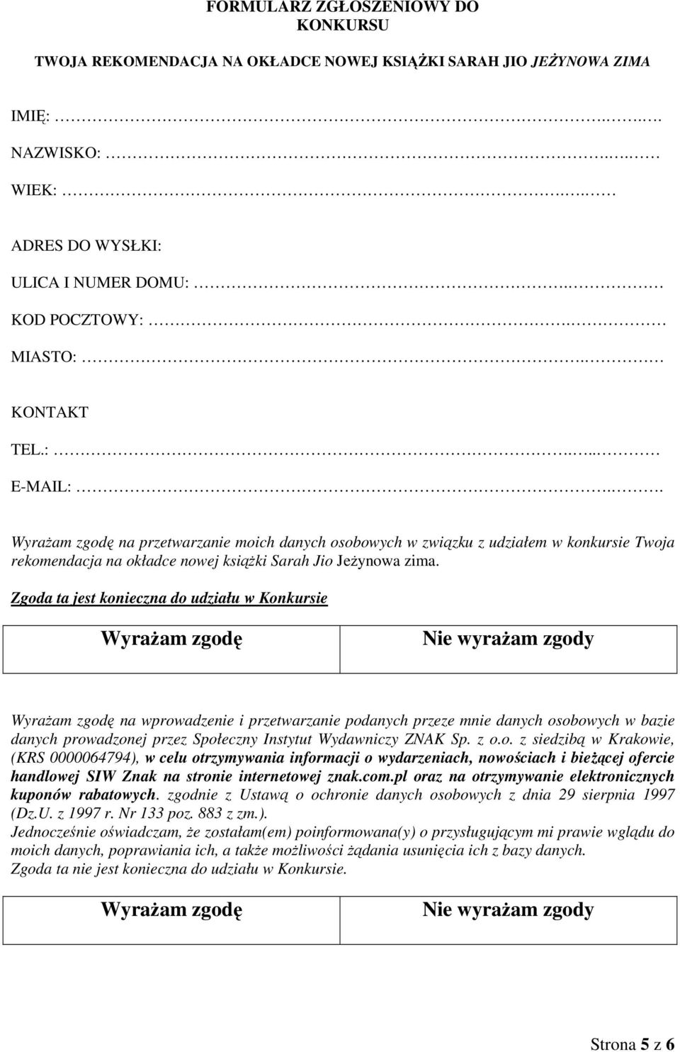 Zgoda ta jest konieczna do udziału w Konkursie WyraŜam zgodę Nie wyraŝam zgody WyraŜam zgodę na wprowadzenie i przetwarzanie podanych przeze mnie danych osobowych w bazie danych prowadzonej przez