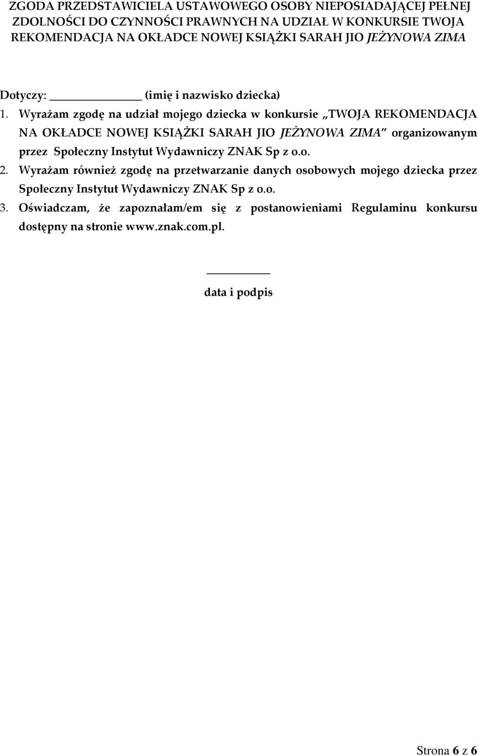 Wyrażam zgodę na udział mojego dziecka w konkursie TWOJA REKOMENDACJA NA OKŁADCE NOWEJ KSIĄŻKI SARAH JIO JEŻYNOWA ZIMA organizowanym przez Społeczny Instytut