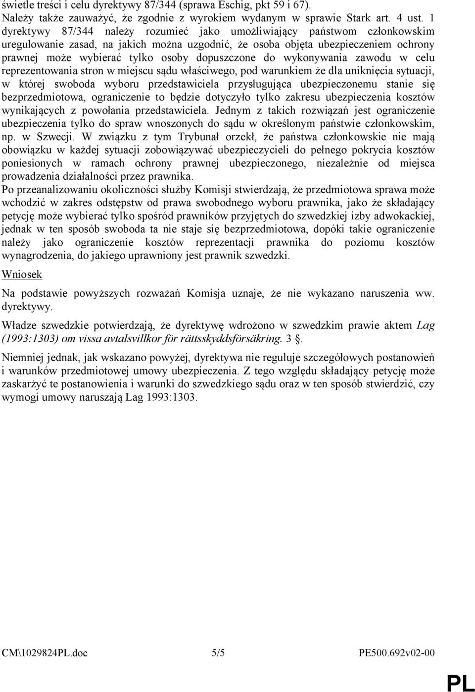 dopuszczone do wykonywania zawodu w celu reprezentowania stron w miejscu sądu właściwego, pod warunkiem że dla uniknięcia sytuacji, w której swoboda wyboru przedstawiciela przysługująca