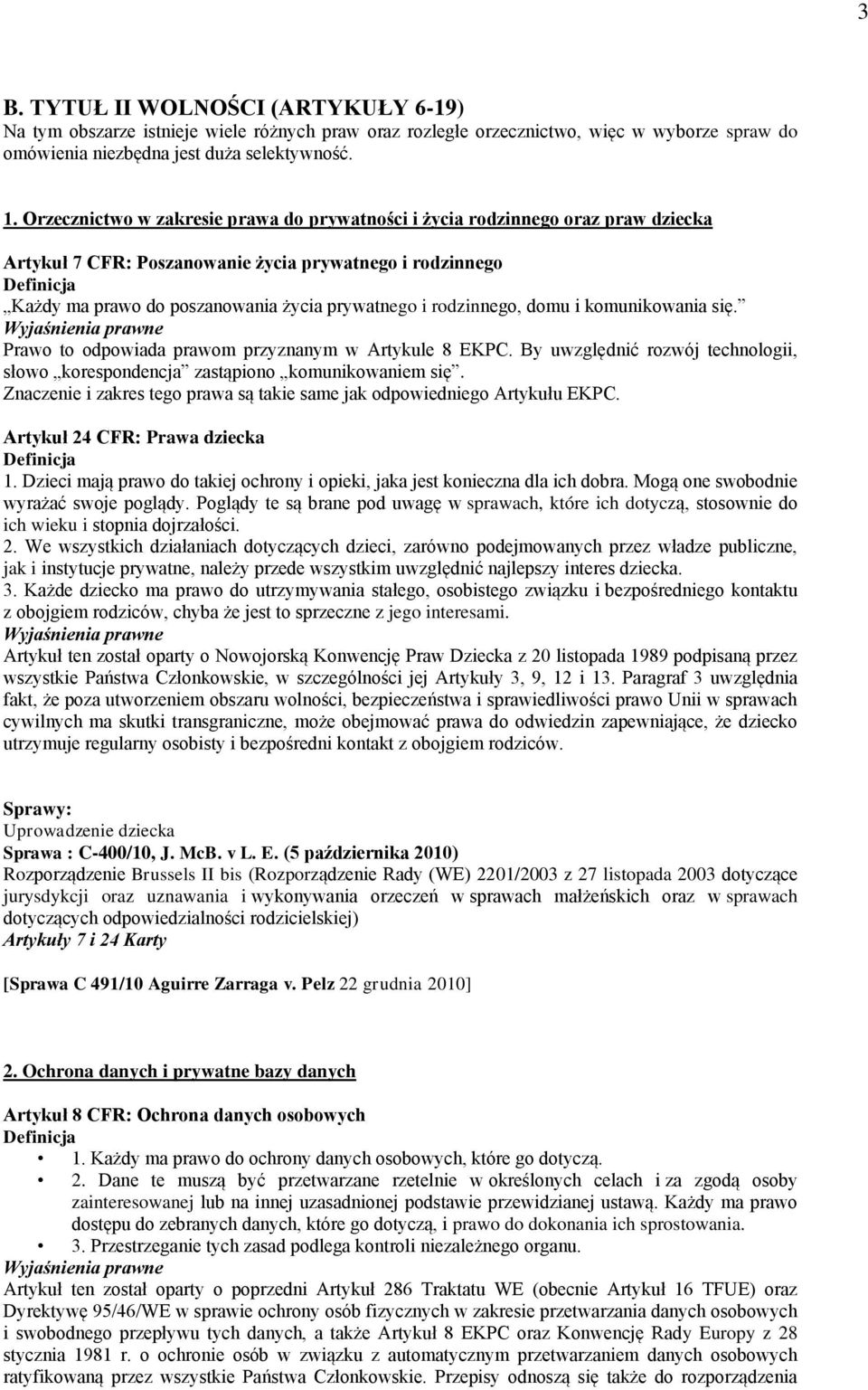 rodzinnego, domu i komunikowania się. Prawo to odpowiada prawom przyznanym w Artykule 8 EKPC. By uwzględnić rozwój technologii, słowo korespondencja zastąpiono komunikowaniem się.