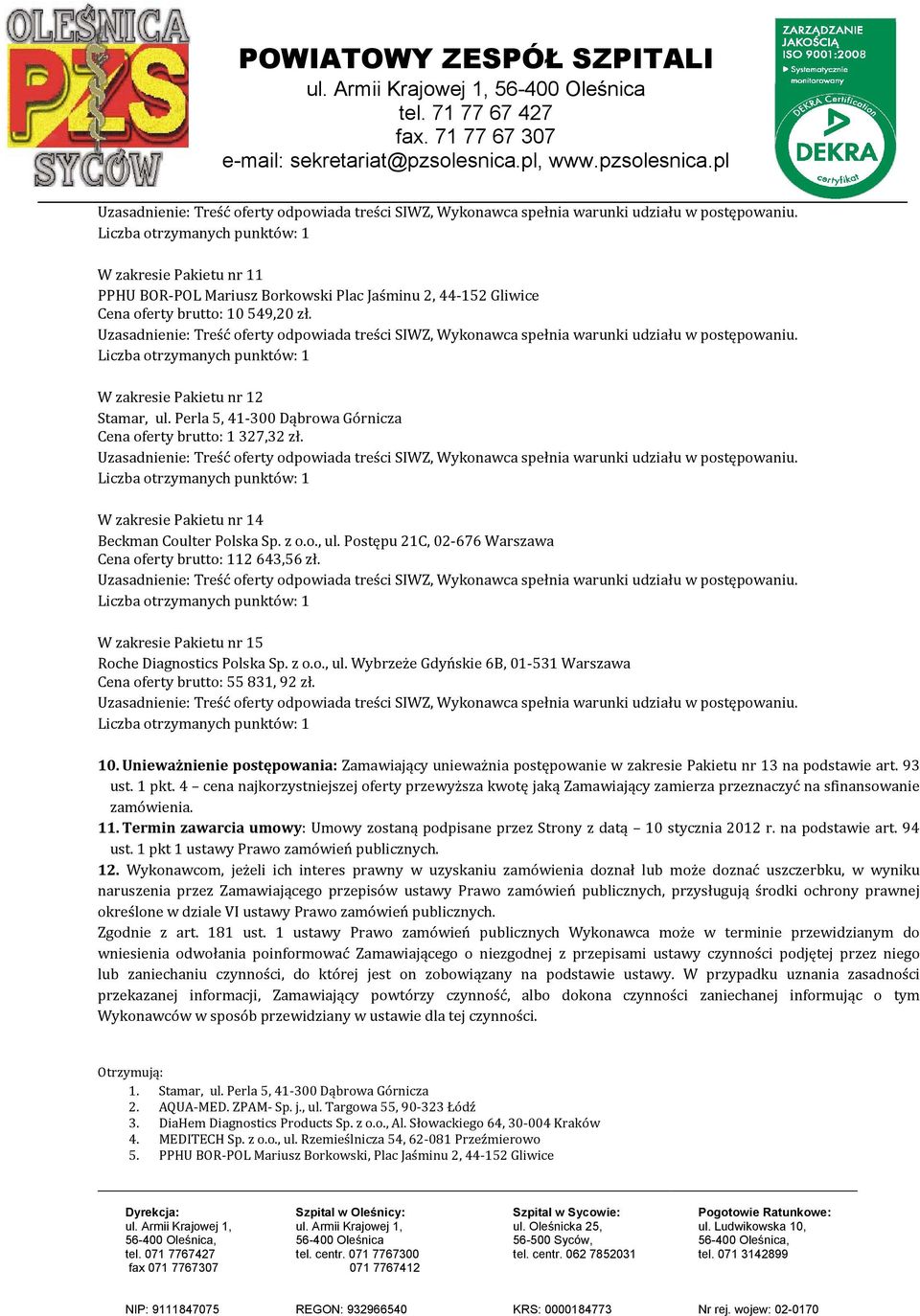 W zakresie Pakietu nr 15 Roche Diagnostics Polska Sp. z o.o., ul. Wybrzeże Gdyńskie 6B, 01-531 Warszawa Cena oferty brutto: 55 831, 92 zł. 10.