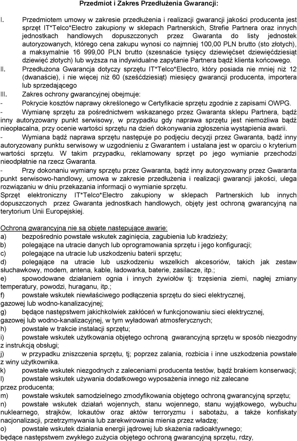 dopuszczonych przez Gwaranta do listy jednostek autoryzowanych, którego cena zakupu wynosi co najmniej 100,00 PLN brutto (sto złotych), a maksymalnie 16 999,00 PLN brutto (szesnaście tysięcy