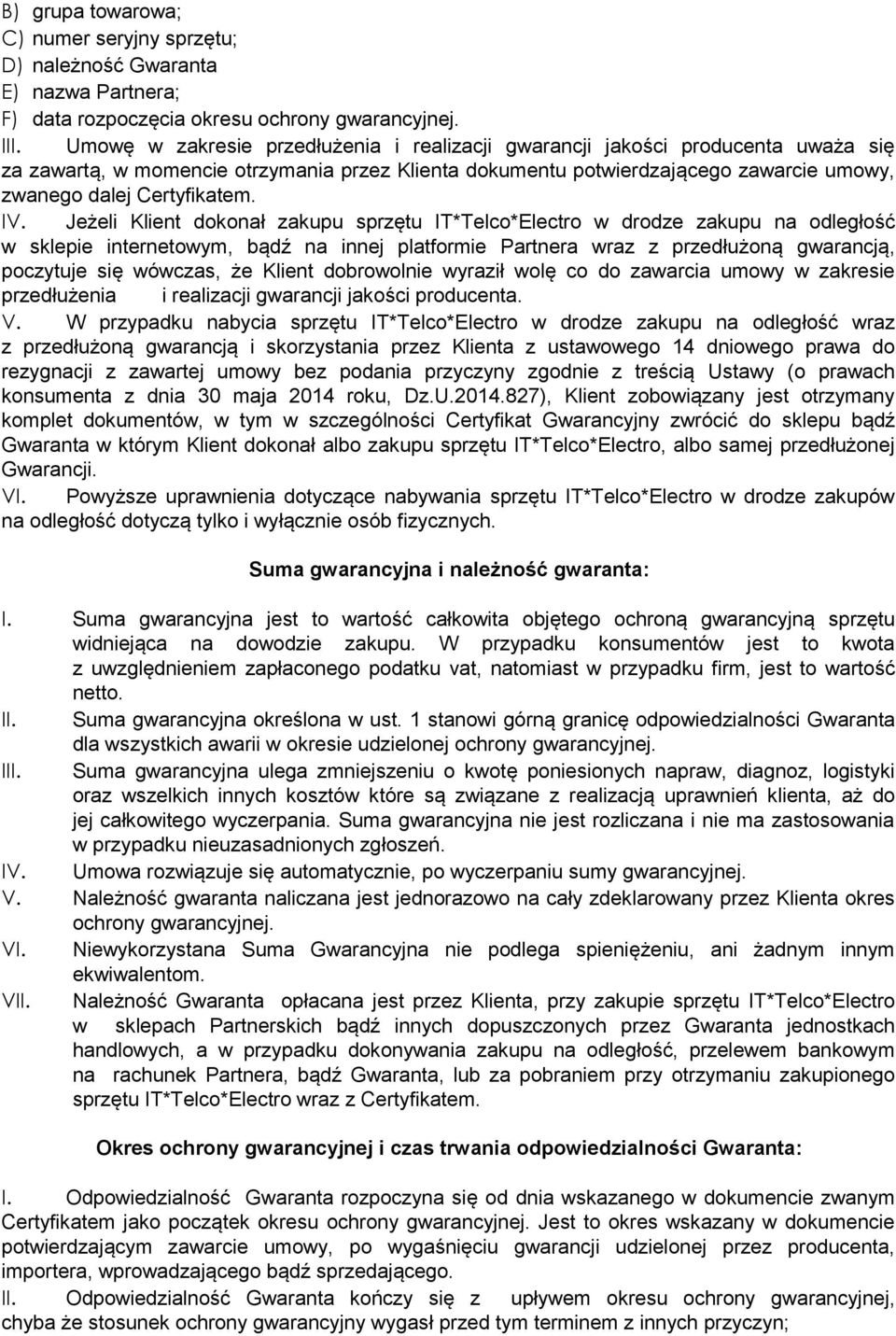 IV. Jeżeli Klient dokonał zakupu sprzętu IT*Telco*Electro w drodze zakupu na odległość w sklepie internetowym, bądź na innej platformie Partnera wraz z przedłużoną gwarancją, poczytuje się wówczas,
