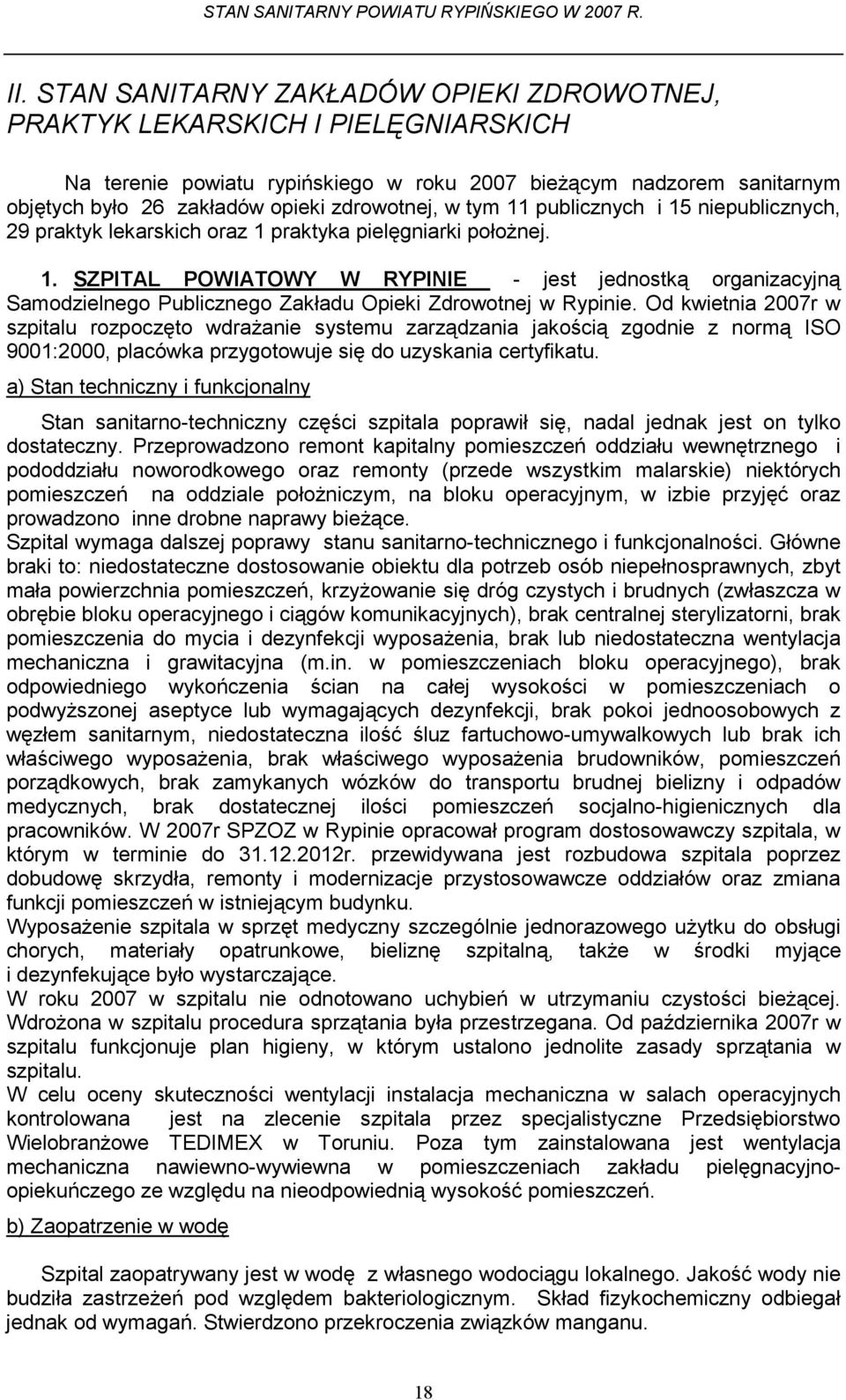 Od kwietnia 2007r w szpitalu rozpoczęto wdrażanie systemu zarządzania jakością zgodnie z normą ISO 9001:2000, placówka przygotowuje się do uzyskania certyfikatu.