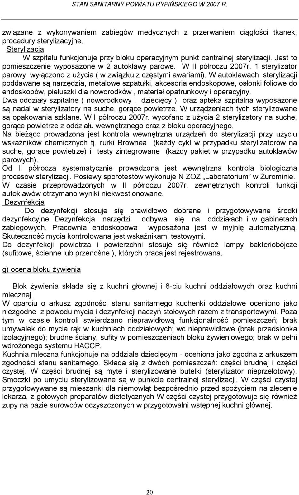 W autoklawach sterylizacji poddawane są narzędzia, metalowe szpatułki, akcesoria endoskopowe, osłonki foliowe do endoskopów, pieluszki dla noworodków, materiał opatrunkowy i operacyjny.