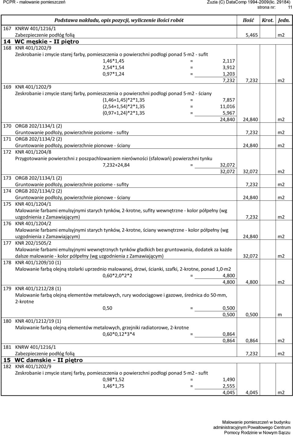 ORGB 202/1134/2 (2) Gruntowanie podłoży, powierzchnie pionowe - ściany 24,840 m2 172 KNR 401/1204/8 7,232+24,84 = 32,072 32,072 32,072 m2 173 ORGB 202/1134/1 (2) Gruntowanie podłoży, powierzchnie