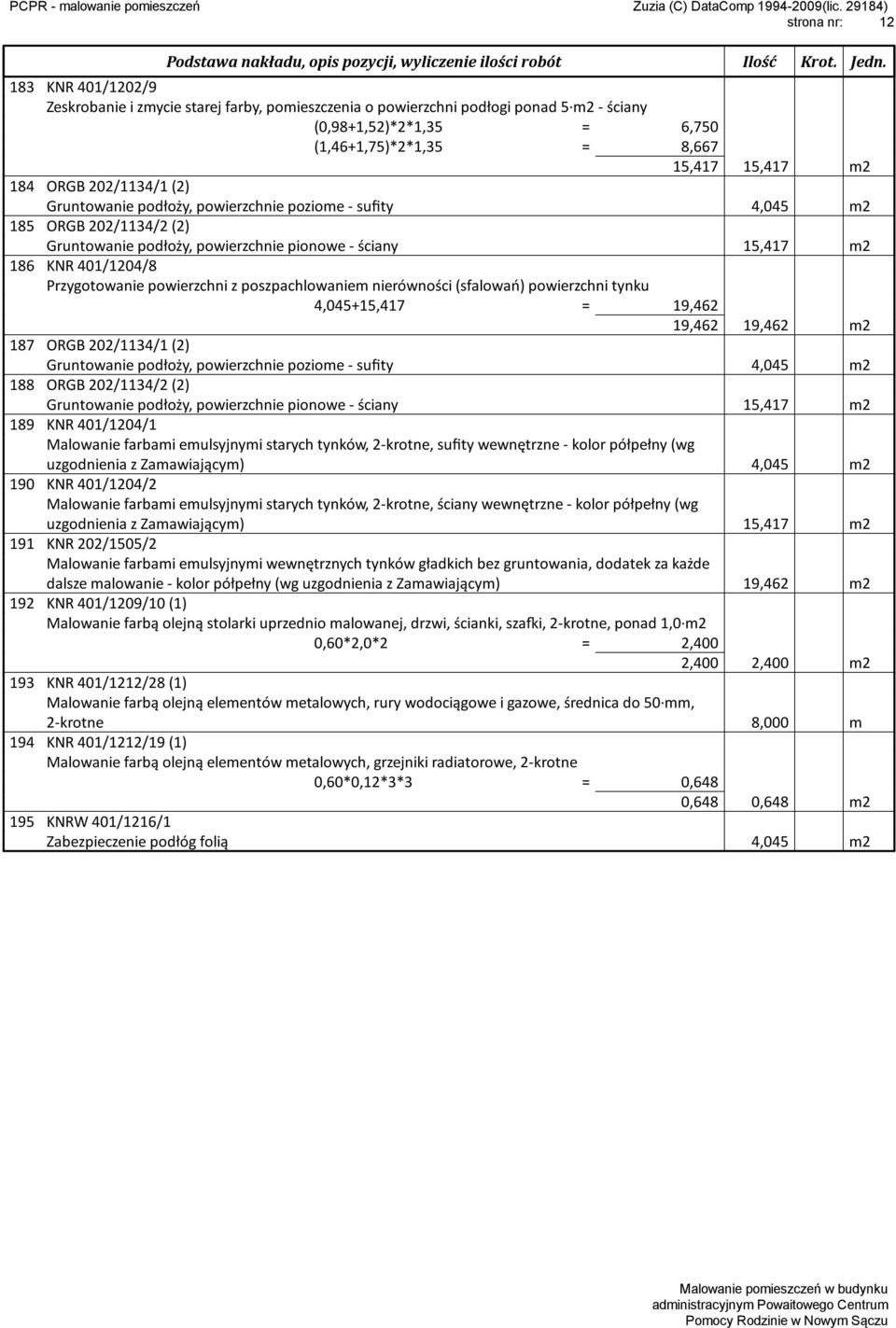 - sufity 4,045 m2 188 ORGB 202/1134/2 (2) Gruntowanie podłoży, powierzchnie pionowe - ściany 15,417 m2 189 KNR 401/1204/1 uzgodnienia z Zamawiającym) 4,045 m2 190 KNR 401/1204/2 uzgodnienia z