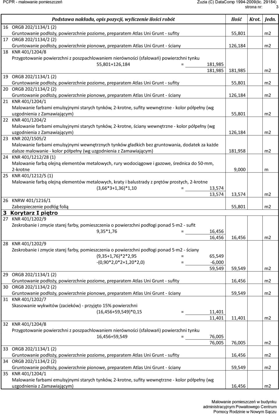Grunt - sufity 55,801 m2 20 ORGB 202/1134/2 (2) Gruntowanie podłoży, powierzchnie pionowe, preparatem Atlas Uni Grunt - ściany 126,184 m2 21 KNR 401/1204/1 uzgodnienia z Zamawiającym) 55,801 m2 22