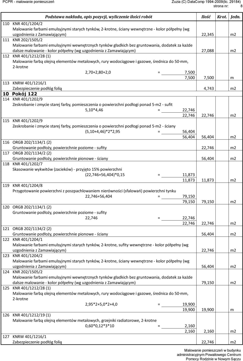 = 56,404 56,404 56,404 m2 116 ORGB 202/1134/1 (2) Gruntowanie podłoży, powierzchnie poziome - sufity 22,746 m2 117 ORGB 202/1134/2 (2) Gruntowanie podłoży, powierzchnie pionowe - ściany 56,404 m2 118