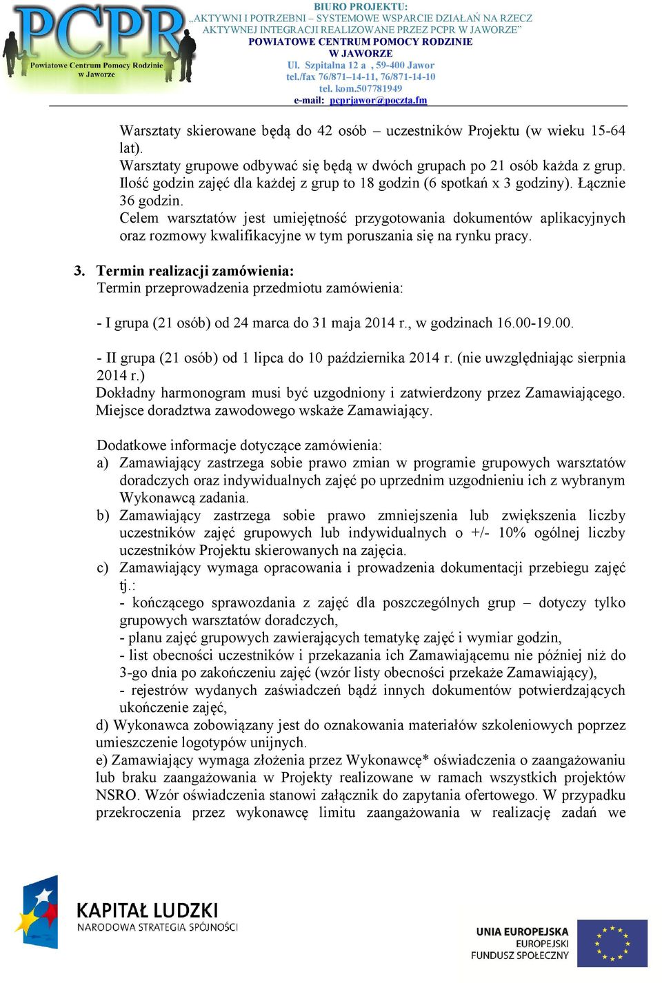 Celem warsztatów jest umiejętność przygotowania dokumentów aplikacyjnych oraz rozmowy kwalifikacyjne w tym poruszania się na rynku pracy. 3.