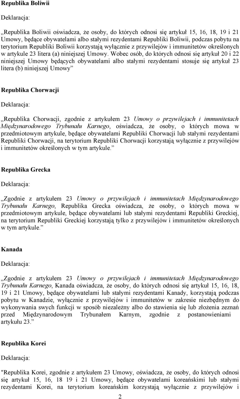 Wobec osób, do których odnosi się artykuł 20 i 22 niniejszej Umowy będących obywatelami albo stałymi rezydentami stosuje się artykuł 23 litera (b) niniejszej Umowy Republika Chorwacji Republika