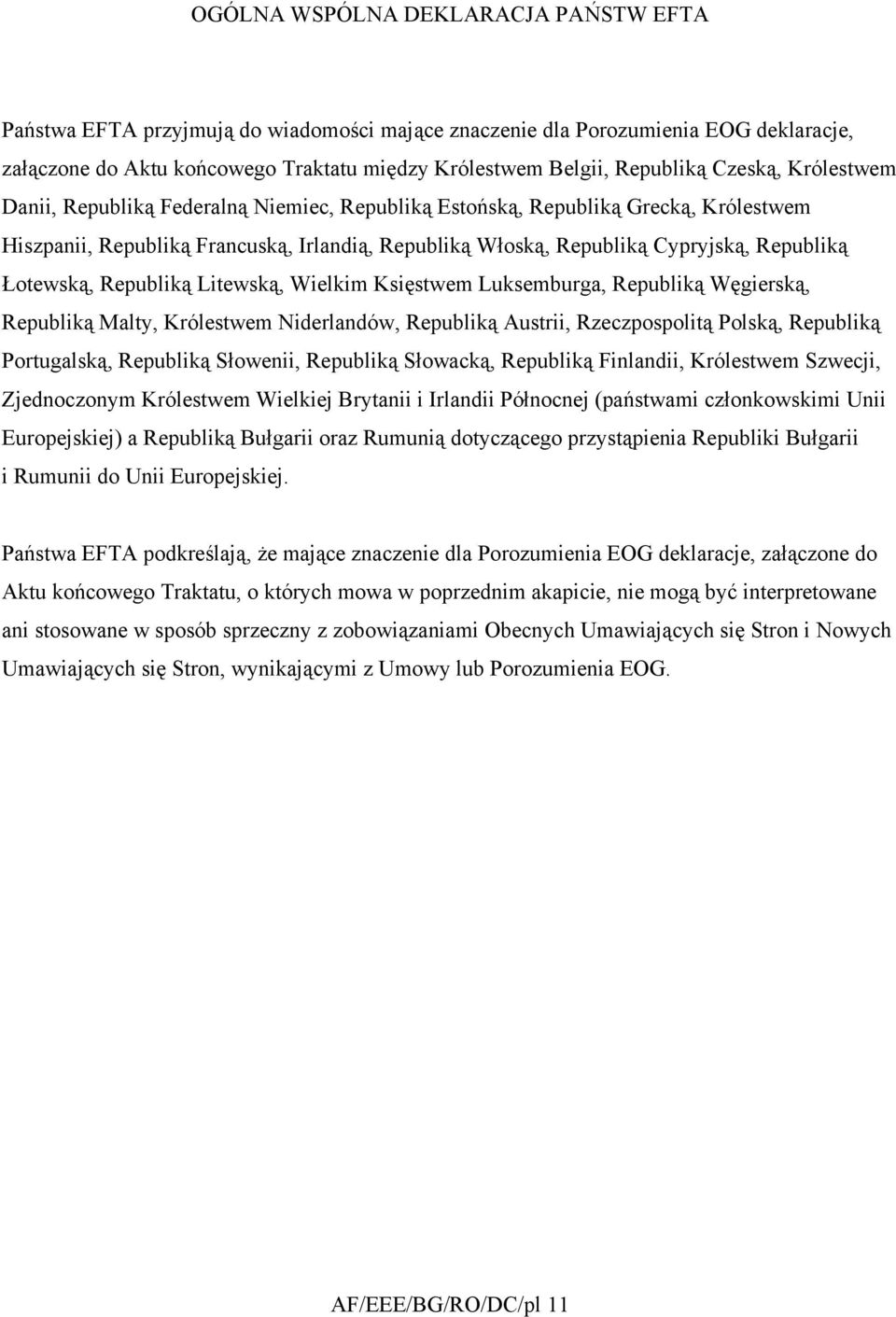 Łotewską, Republiką Litewską, Wielkim Księstwem Luksemburga, Republiką Węgierską, Republiką Malty, Królestwem Niderlandów, Republiką Austrii, Rzeczpospolitą Polską, Republiką Portugalską, Republiką