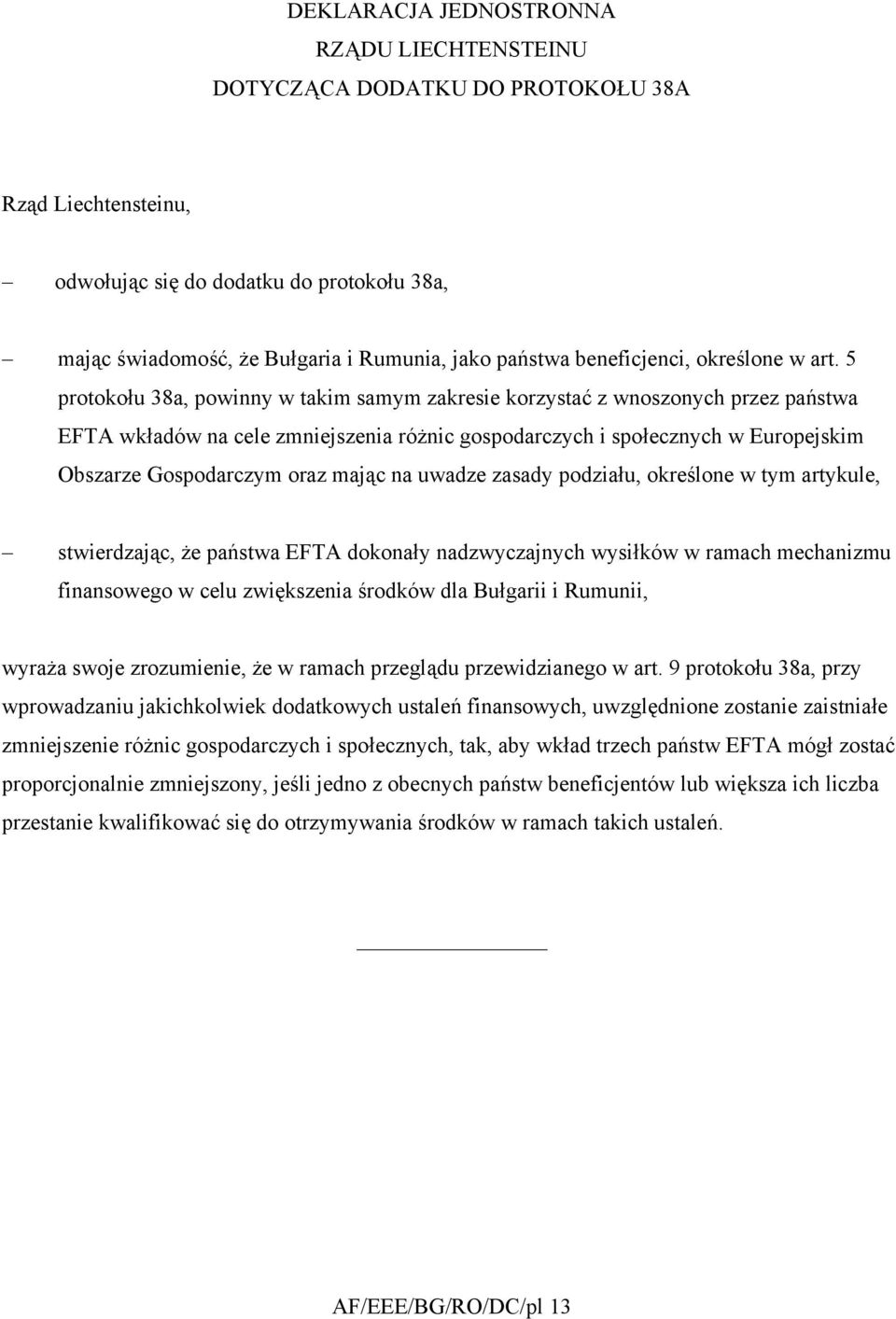 5 protokołu 38a, powinny w takim samym zakresie korzystać z wnoszonych przez państwa EFTA wkładów na cele zmniejszenia różnic gospodarczych i społecznych w Europejskim Obszarze Gospodarczym oraz