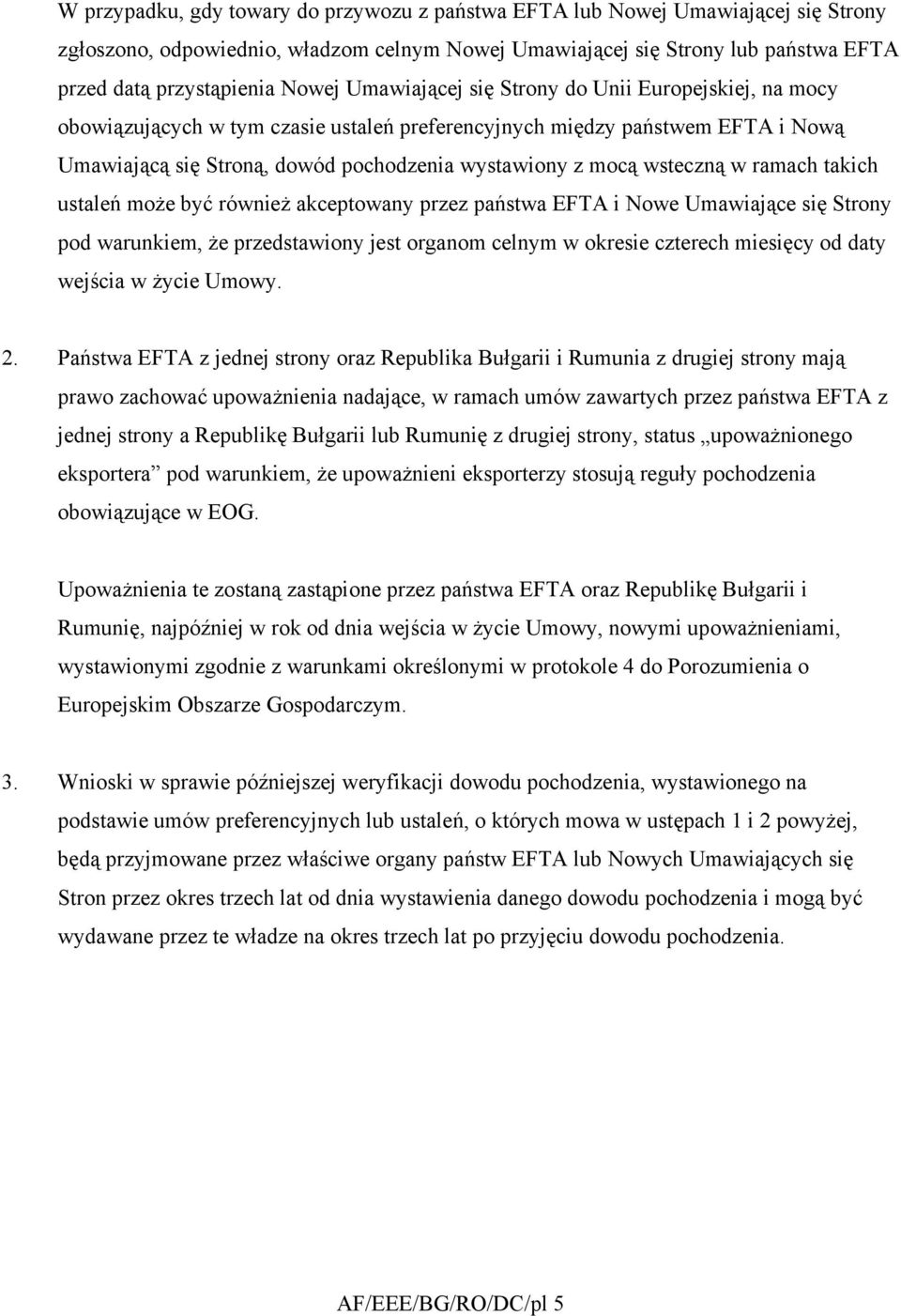 wsteczną w ramach takich ustaleń może być również akceptowany przez państwa EFTA i Nowe Umawiające się Strony pod warunkiem, że przedstawiony jest organom celnym w okresie czterech miesięcy od daty