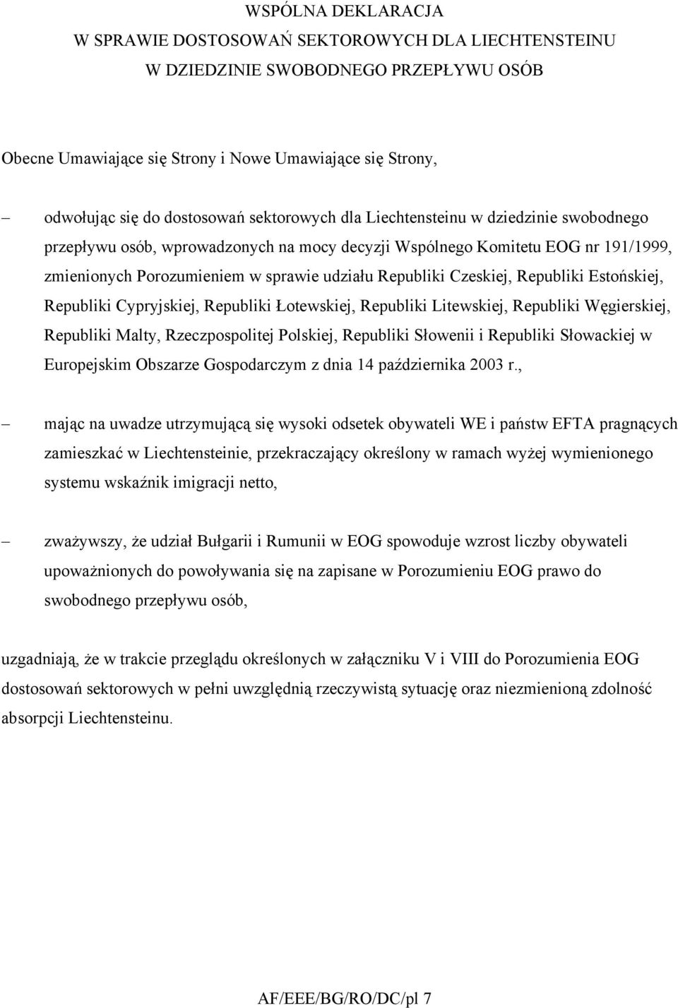 Czeskiej, Republiki Estońskiej, Republiki Cypryjskiej, Republiki Łotewskiej, Republiki Litewskiej, Republiki Węgierskiej, Republiki Malty, Rzeczpospolitej Polskiej, Republiki Słowenii i Republiki