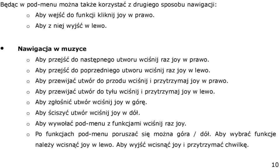 o Aby przewijać utwór do przodu wciśnij i przytrzymaj joy w prawo. o Aby przewijać utwór do tyłu wciśnij i przytrzymaj joy w lewo. o Aby zgłośnić utwór wciśnij joy w górę.