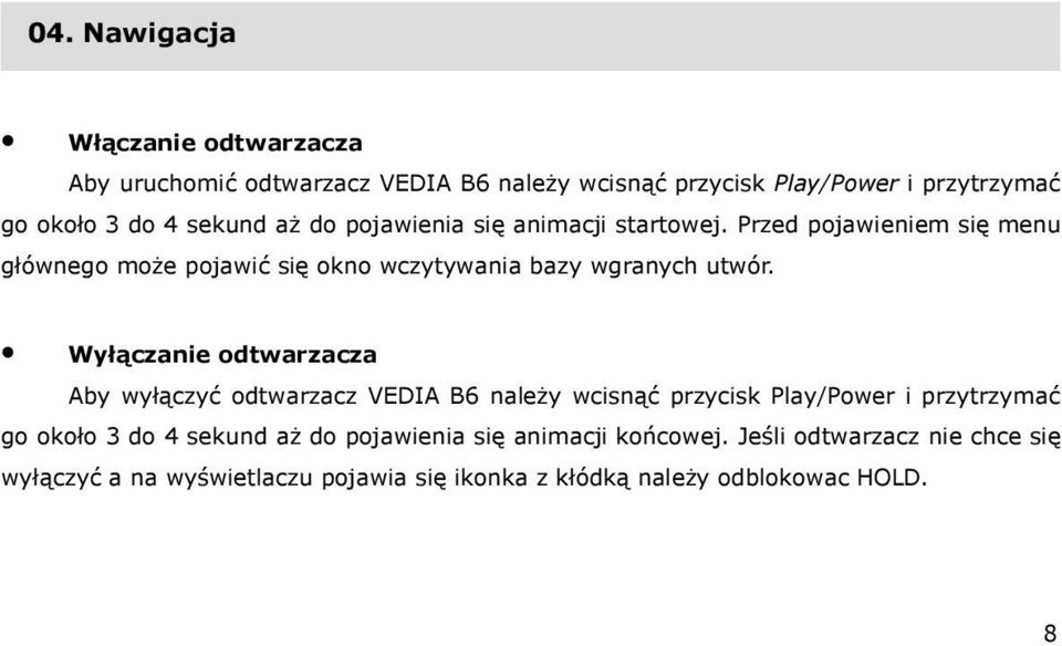 Wyłączanie odtwarzacza Aby wyłączyć odtwarzacz VEDIA B6 należy wcisnąć przycisk Play/Power i przytrzymać go około 3 do 4 sekund aż do