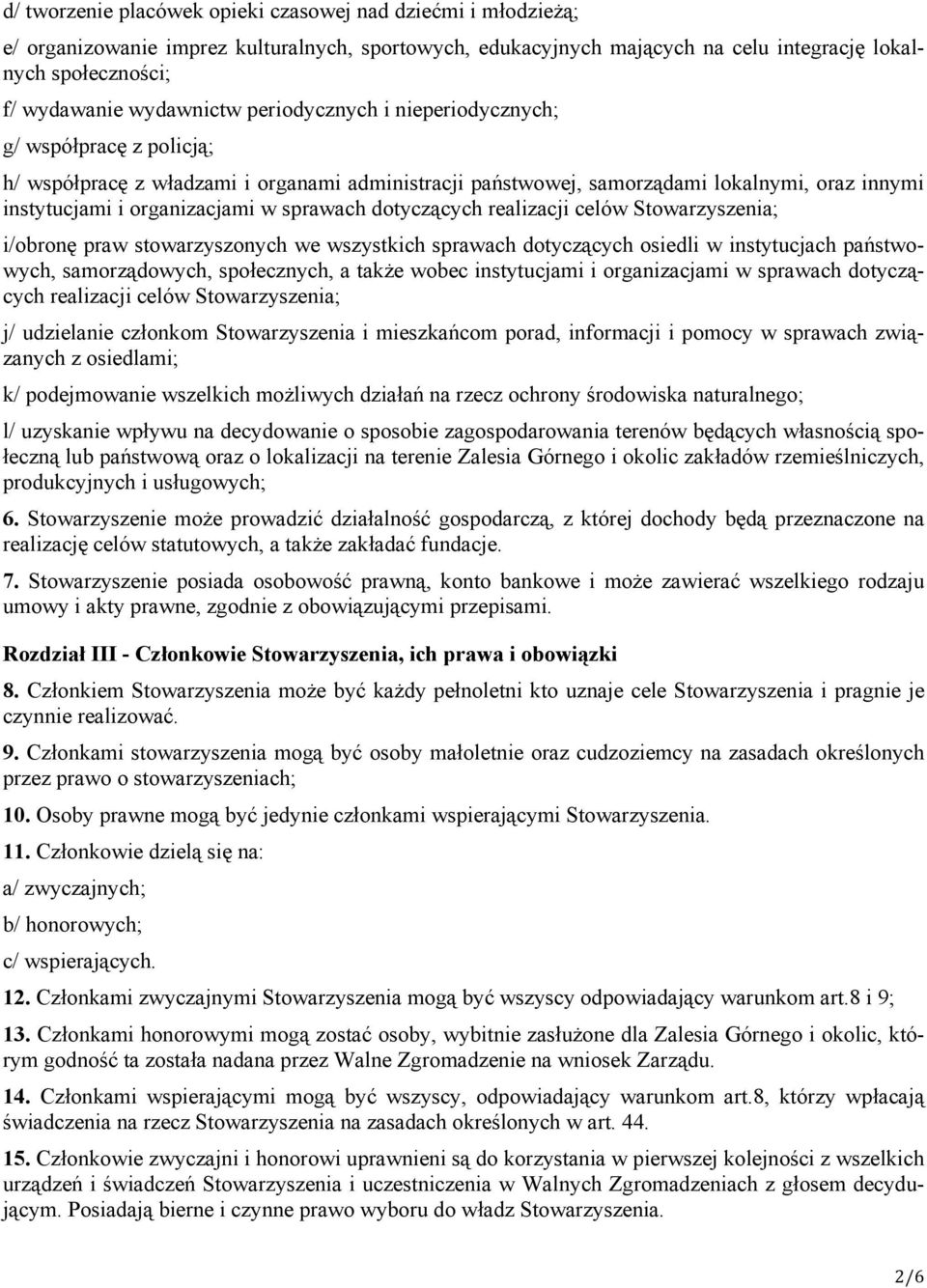 sprawach dotyczących realizacji celów Stowarzyszenia; i/obronę praw stowarzyszonych we wszystkich sprawach dotyczących osiedli w instytucjach państwowych, samorządowych, społecznych, a także wobec