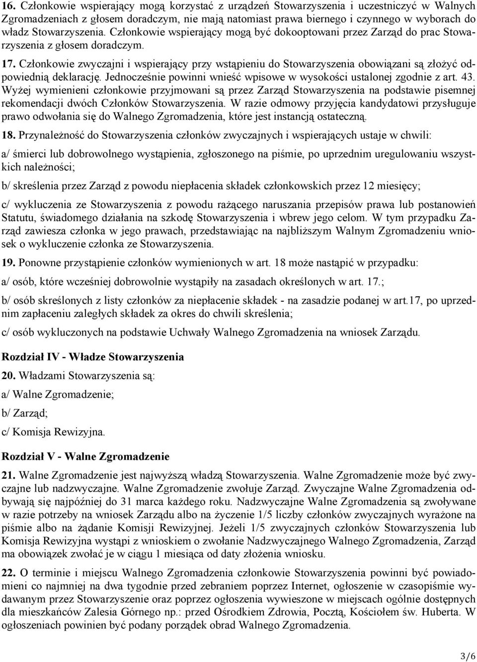 Członkowie zwyczajni i wspierający przy wstąpieniu do Stowarzyszenia obowiązani są złożyć odpowiednią deklarację. Jednocześnie powinni wnieść wpisowe w wysokości ustalonej zgodnie z art. 43.
