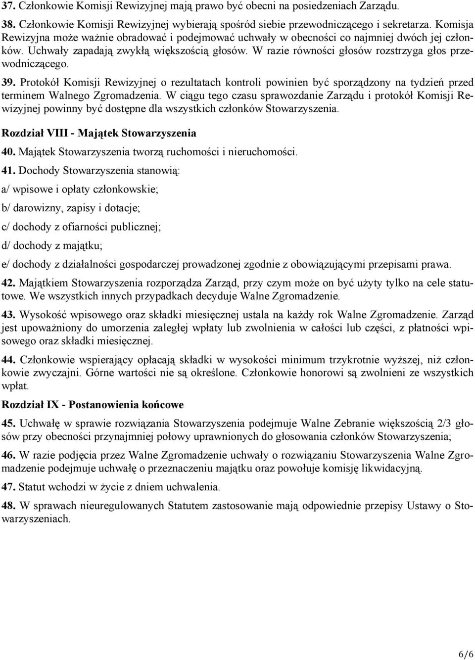 W razie równości głosów rozstrzyga głos przewodniczącego. 39. Protokół Komisji Rewizyjnej o rezultatach kontroli powinien być sporządzony na tydzień przed terminem Walnego Zgromadzenia.
