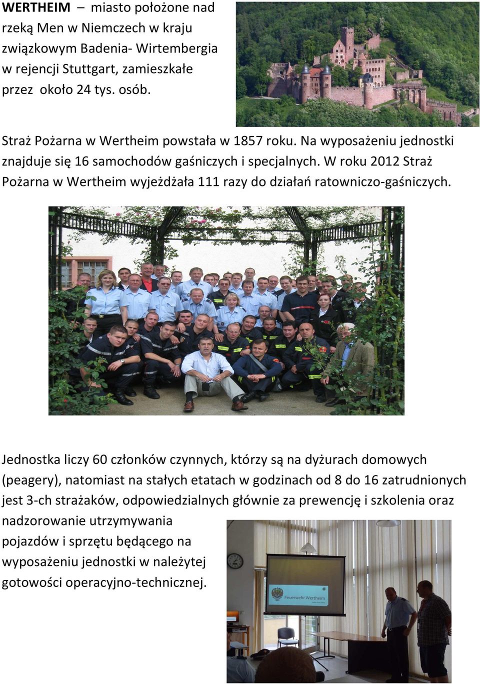 W roku 2012 Straż Pożarna w Wertheim wyjeżdżała 111 razy do działań ratowniczo-gaśniczych.