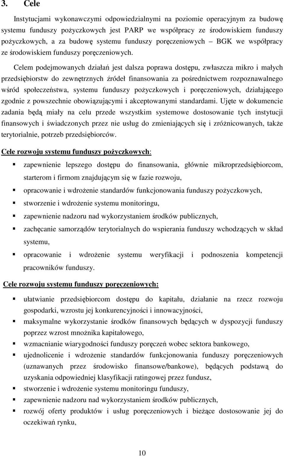 Celem podejmowanych działań jest dalsza poprawa dostępu, zwłaszcza mikro i małych przedsiębiorstw do zewnętrznych źródeł finansowania za pośrednictwem rozpoznawalnego wśród społeczeństwa, systemu