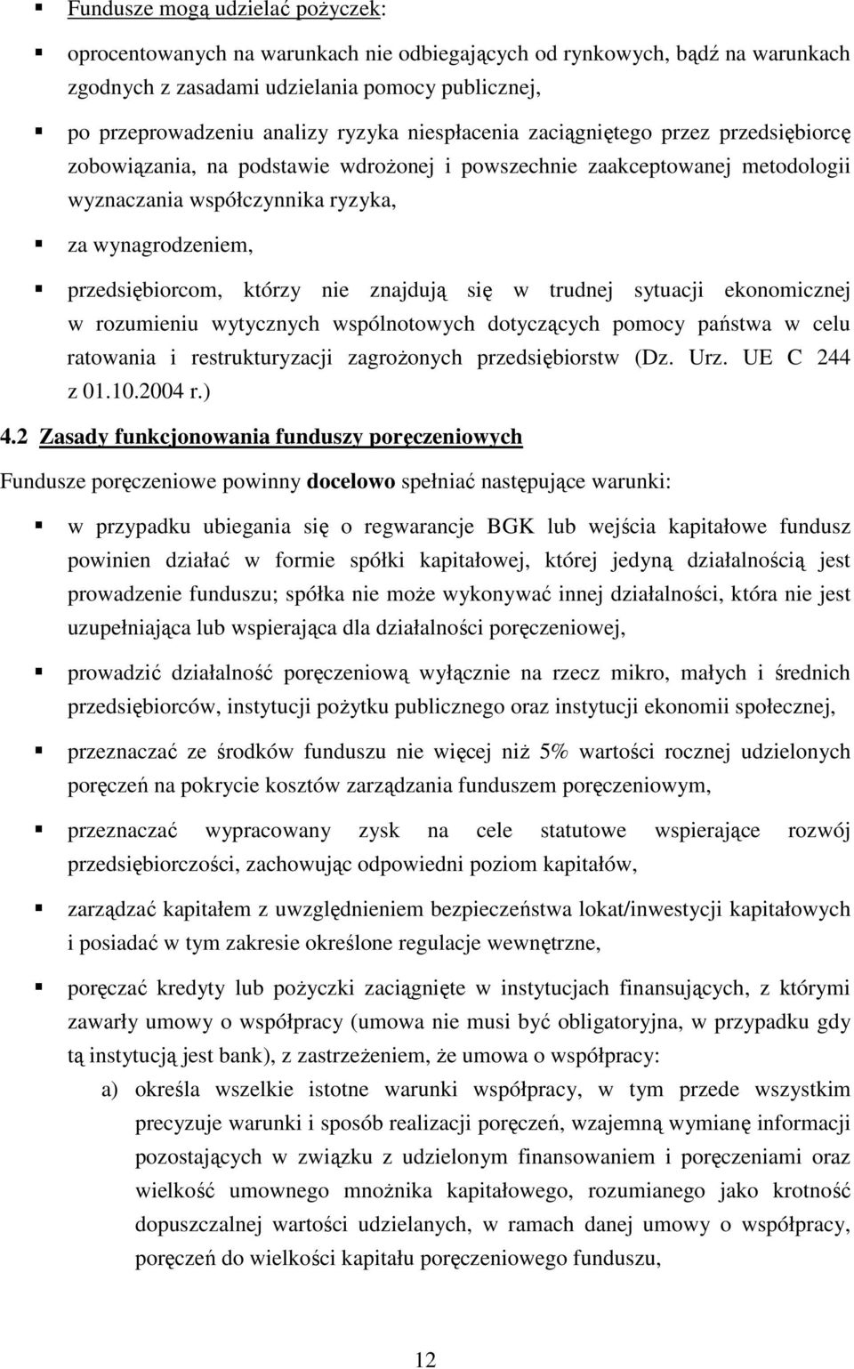 którzy nie znajdują się w trudnej sytuacji ekonomicznej w rozumieniu wytycznych wspólnotowych dotyczących pomocy państwa w celu ratowania i restrukturyzacji zagroŝonych przedsiębiorstw (Dz. Urz.