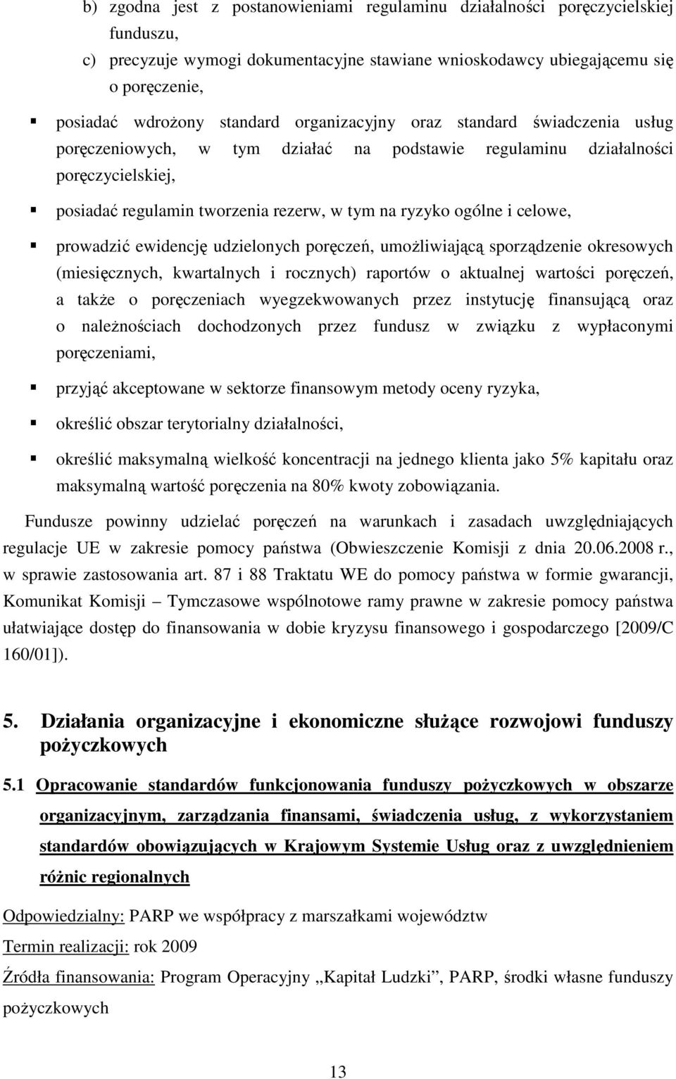 celowe, prowadzić ewidencję udzielonych poręczeń, umoŝliwiającą sporządzenie okresowych (miesięcznych, kwartalnych i rocznych) raportów o aktualnej wartości poręczeń, a takŝe o poręczeniach