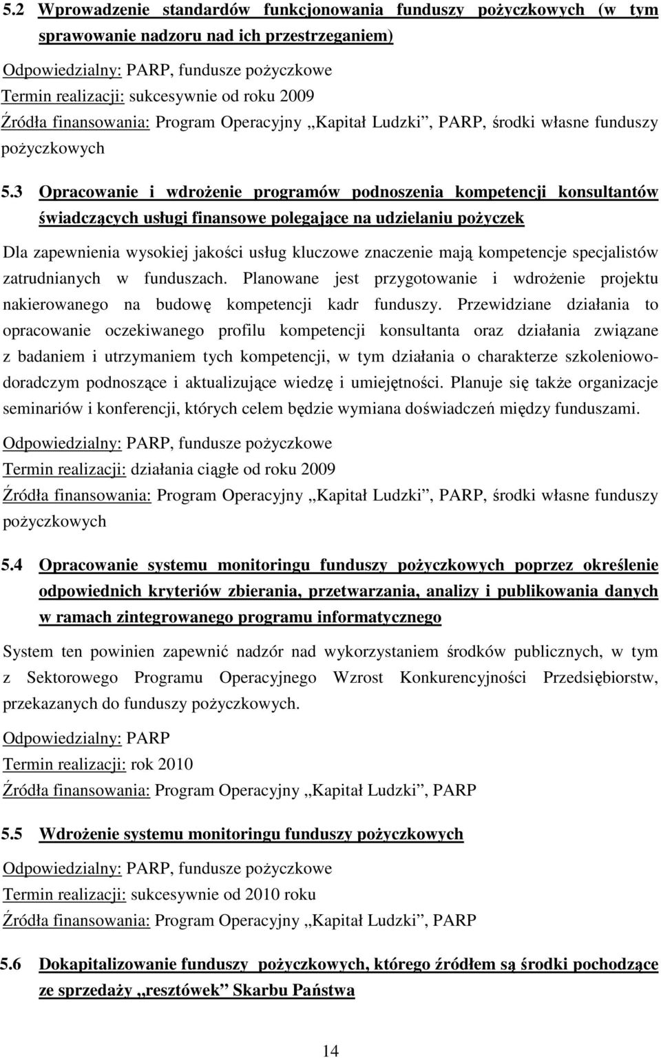 3 Opracowanie i wdroŝenie programów podnoszenia kompetencji konsultantów świadczących usługi finansowe polegające na udzielaniu poŝyczek Dla zapewnienia wysokiej jakości usług kluczowe znaczenie mają