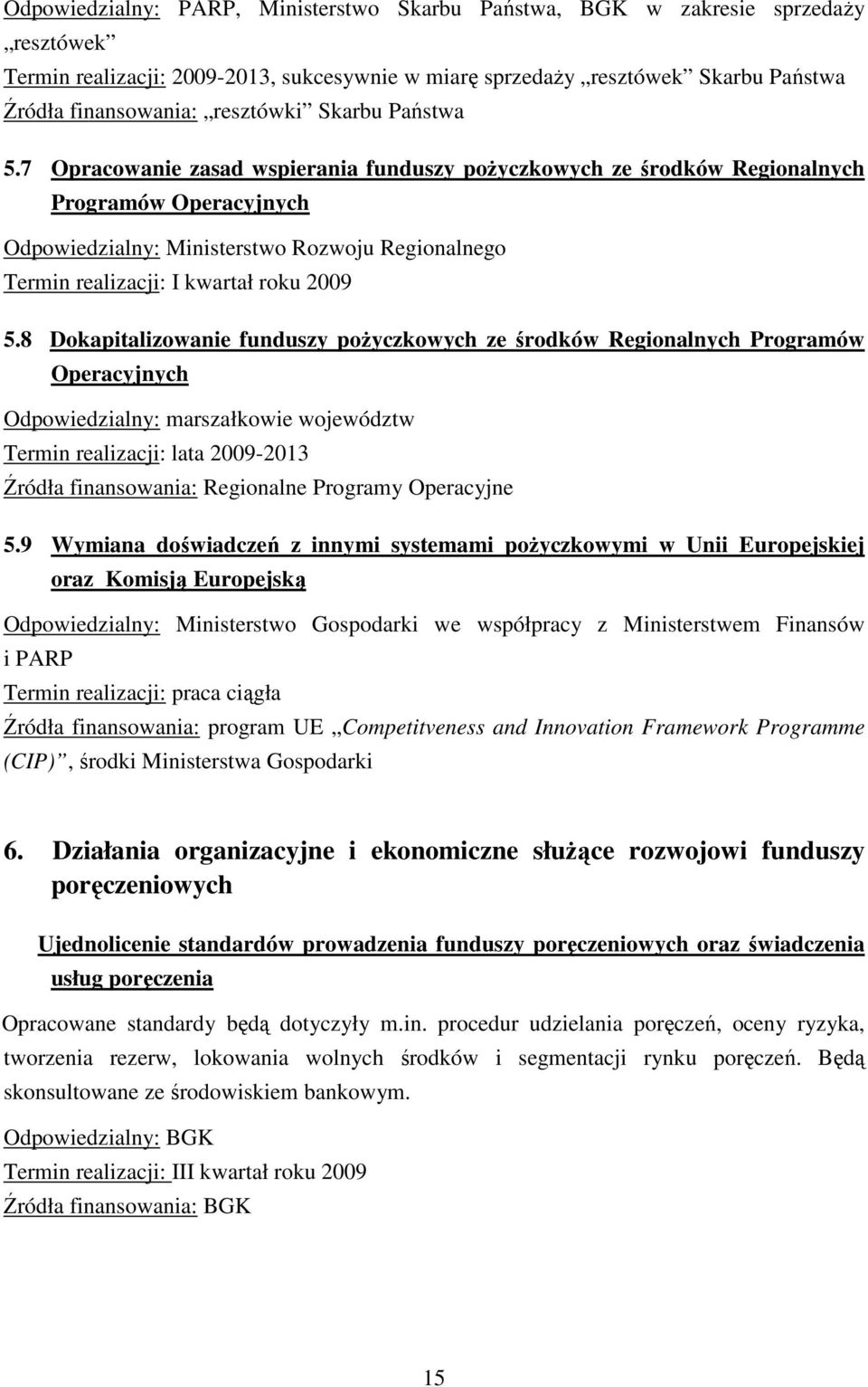 7 Opracowanie zasad wspierania funduszy poŝyczkowych ze środków Regionalnych Programów Operacyjnych Odpowiedzialny: Ministerstwo Rozwoju Regionalnego Termin realizacji: I kwartał roku 2009 5.