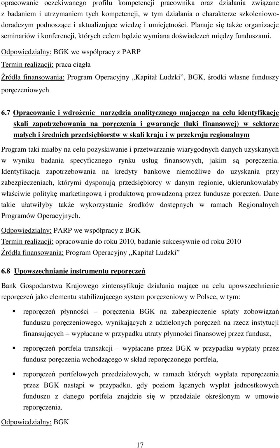 Odpowiedzialny: BGK we współpracy z PARP Termin realizacji: praca ciągła Źródła finansowania: Program Operacyjny Kapitał Ludzki, BGK, środki własne funduszy poręczeniowych 6.