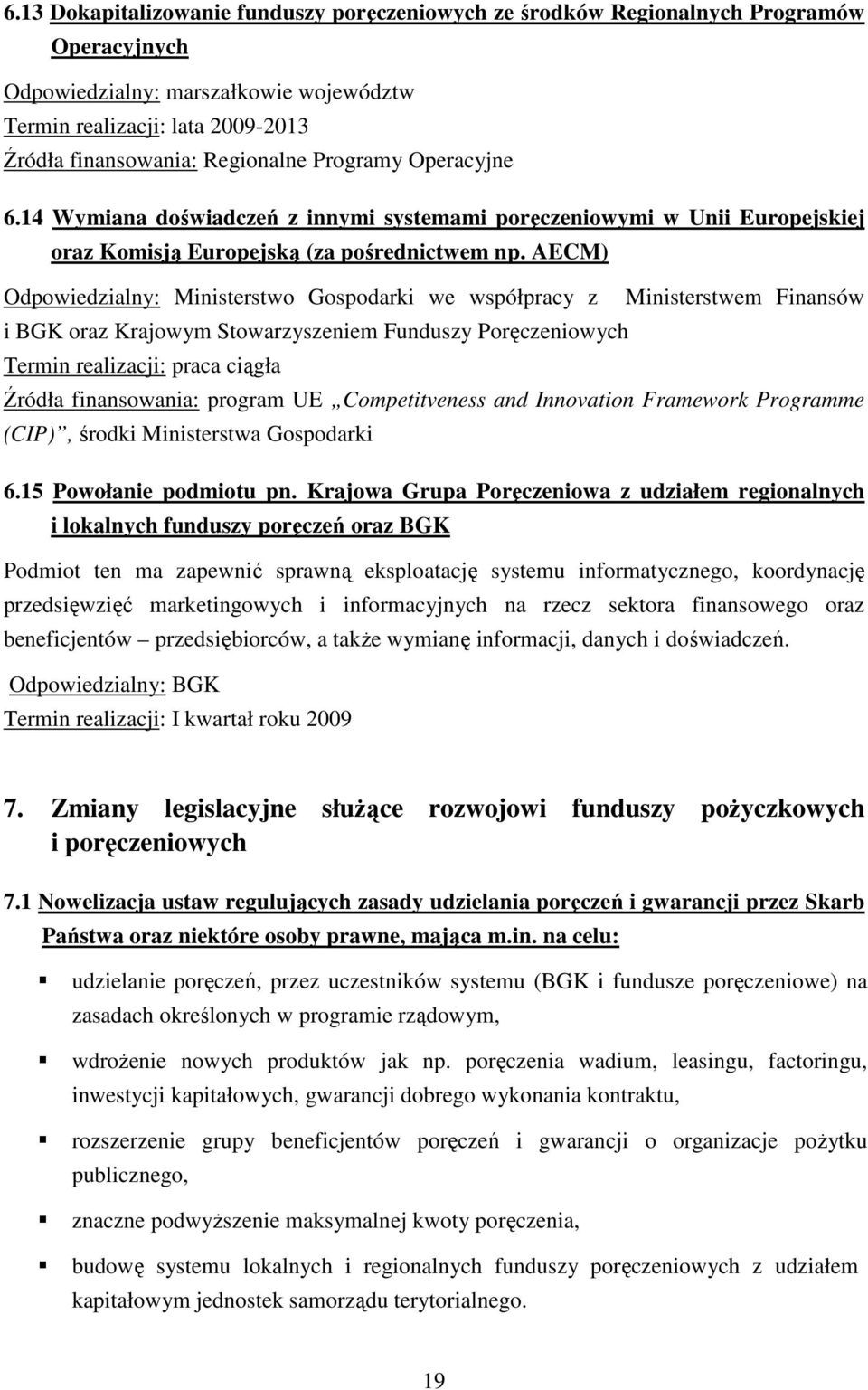 AECM) Odpowiedzialny: Ministerstwo Gospodarki we współpracy z Ministerstwem Finansów i BGK oraz Krajowym Stowarzyszeniem Funduszy Poręczeniowych Termin realizacji: praca ciągła Źródła finansowania: